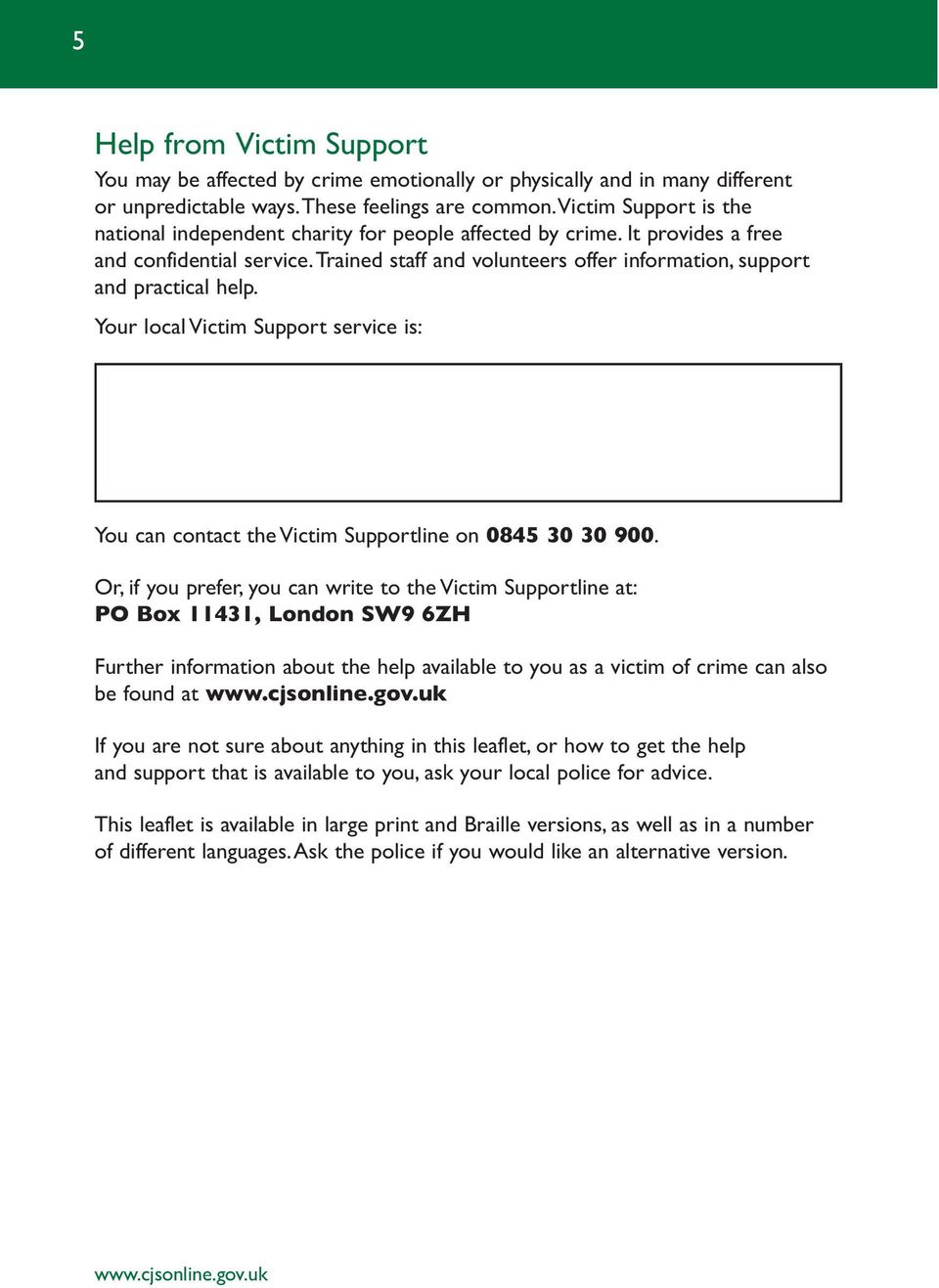 Your local Victim Support service is: You can contact the Victim Supportline on 0845 30 30 900.