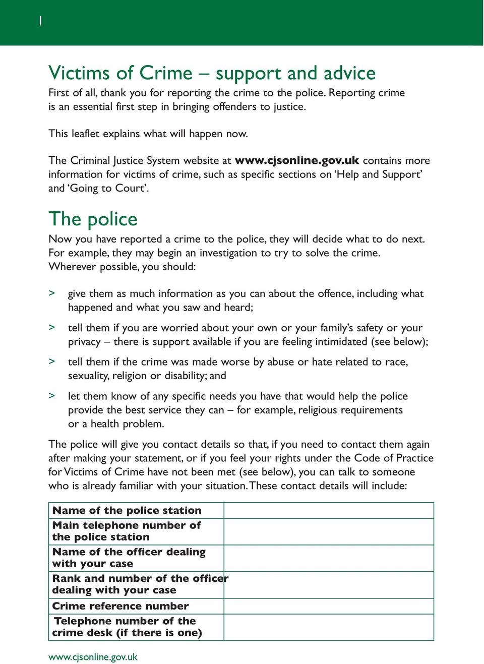 The police Now you have reported a crime to the police, they will decide what to do next. For example, they may begin an investigation to try to solve the crime.