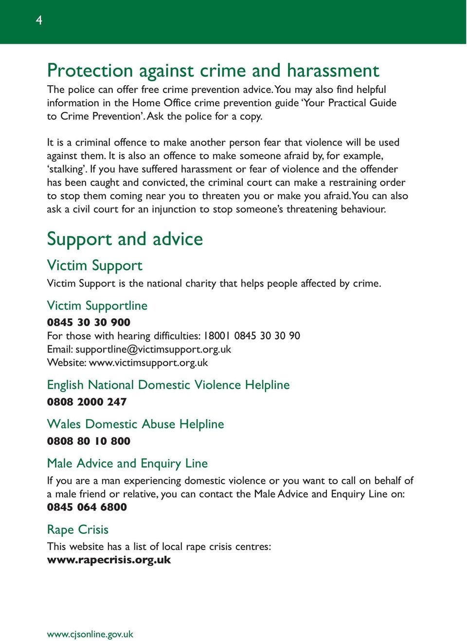 It is a criminal offence to make another person fear that violence will be used against them. It is also an offence to make someone afraid by, for example, stalking.