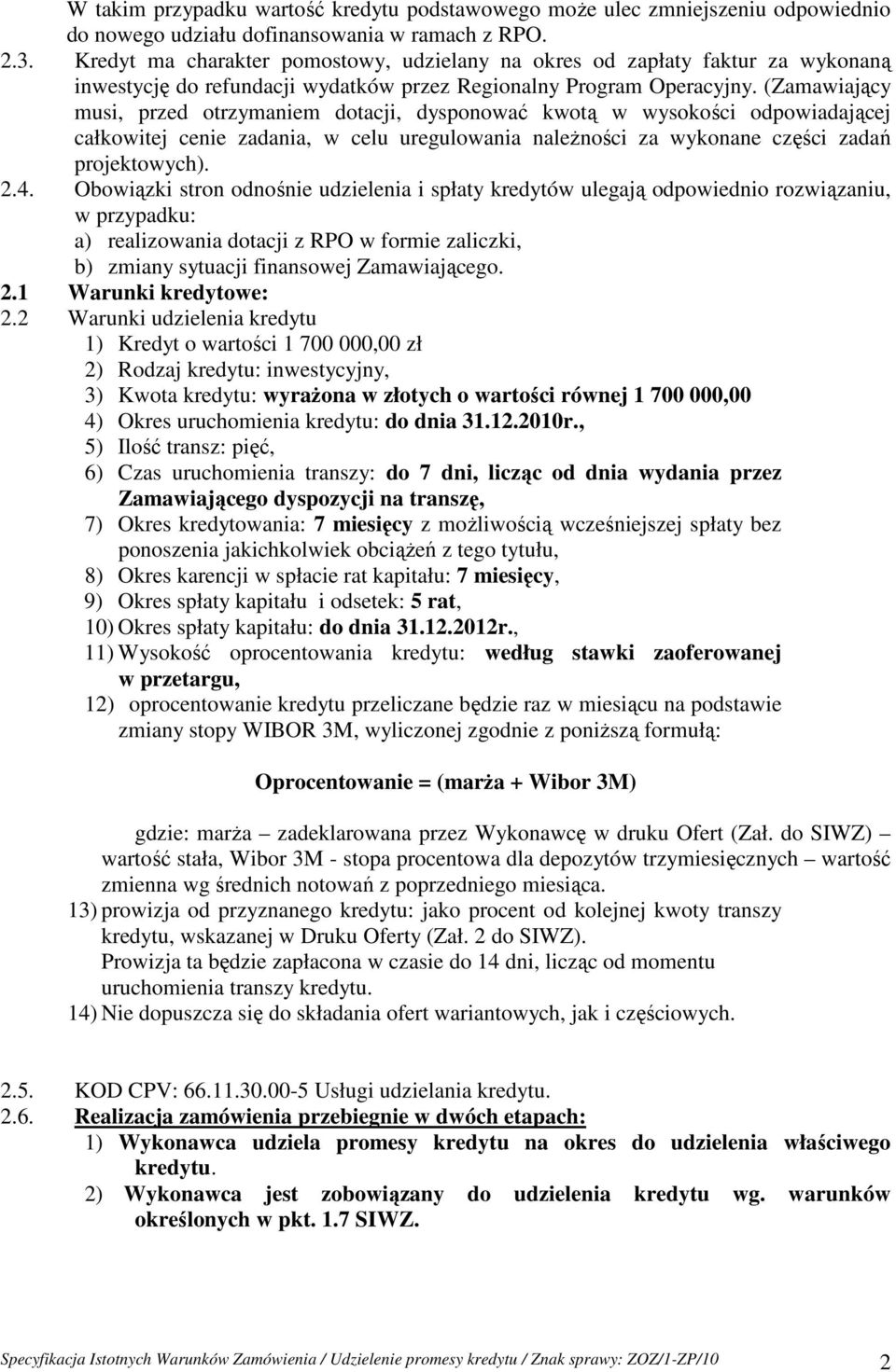 (Zamawiający musi, przed otrzymaniem dotacji, dysponować kwotą w wysokości odpowiadającej całkowitej cenie zadania, w celu uregulowania naleŝności za wykonane części zadań projektowych). 2.4.