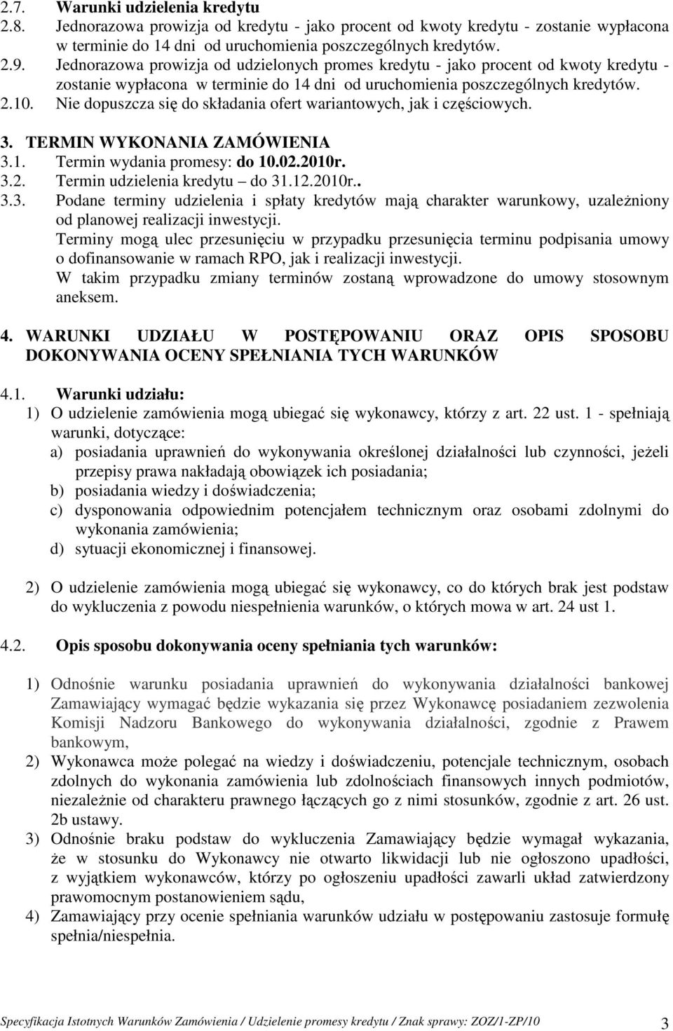 Nie dopuszcza się do składania ofert wariantowych, jak i częściowych. 3. TERMIN WYKONANIA ZAMÓWIENIA 3.1. Termin wydania promesy: do 10.02.2010r. 3.2. Termin udzielenia kredytu do 31.12.2010r.. 3.3. Podane terminy udzielenia i spłaty kredytów mają charakter warunkowy, uzaleŝniony od planowej realizacji inwestycji.