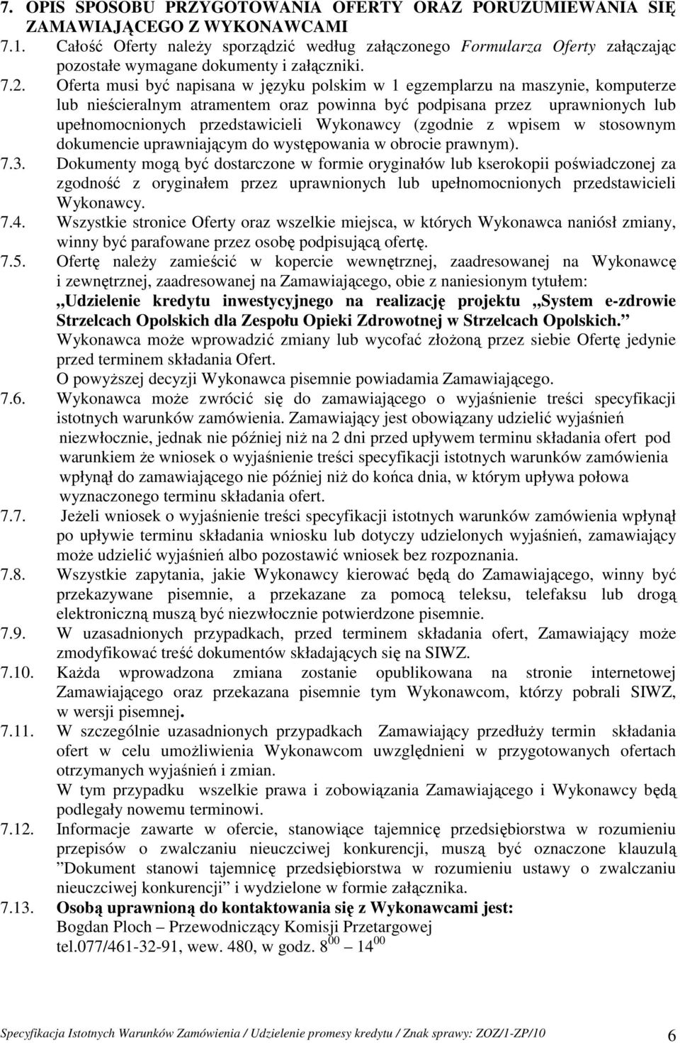Oferta musi być napisana w języku polskim w 1 egzemplarzu na maszynie, komputerze lub nieścieralnym atramentem oraz powinna być podpisana przez uprawnionych lub upełnomocnionych przedstawicieli