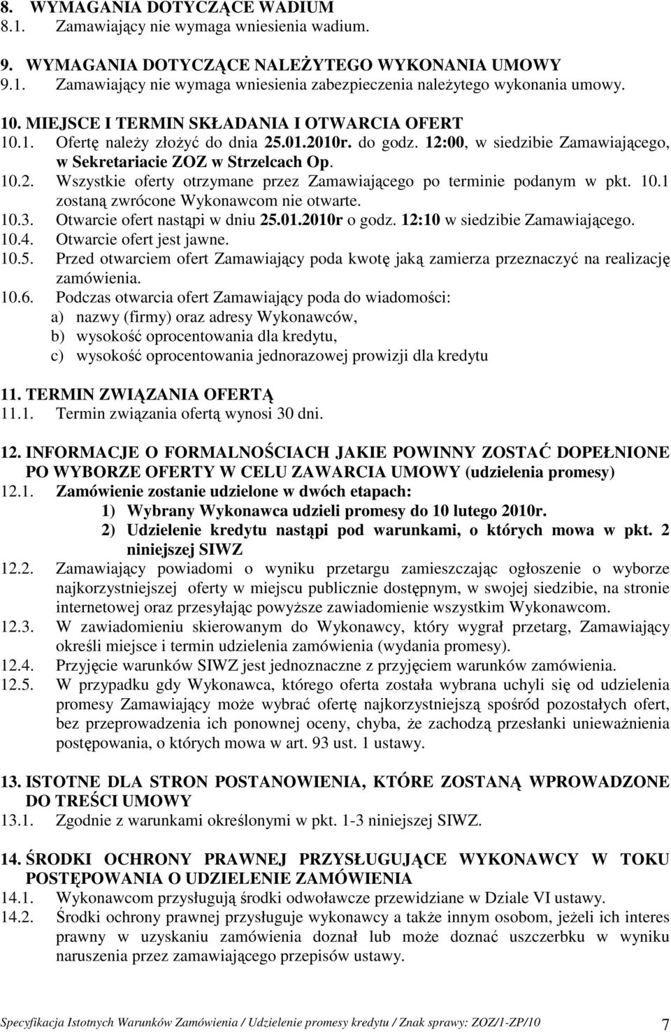 10.1 zostaną zwrócone Wykonawcom nie otwarte. 10.3. Otwarcie ofert nastąpi w dniu 25.01.2010r o godz. 12:10 w siedzibie Zamawiającego. 10.4. Otwarcie ofert jest jawne. 10.5. Przed otwarciem ofert Zamawiający poda kwotę jaką zamierza przeznaczyć na realizację zamówienia.