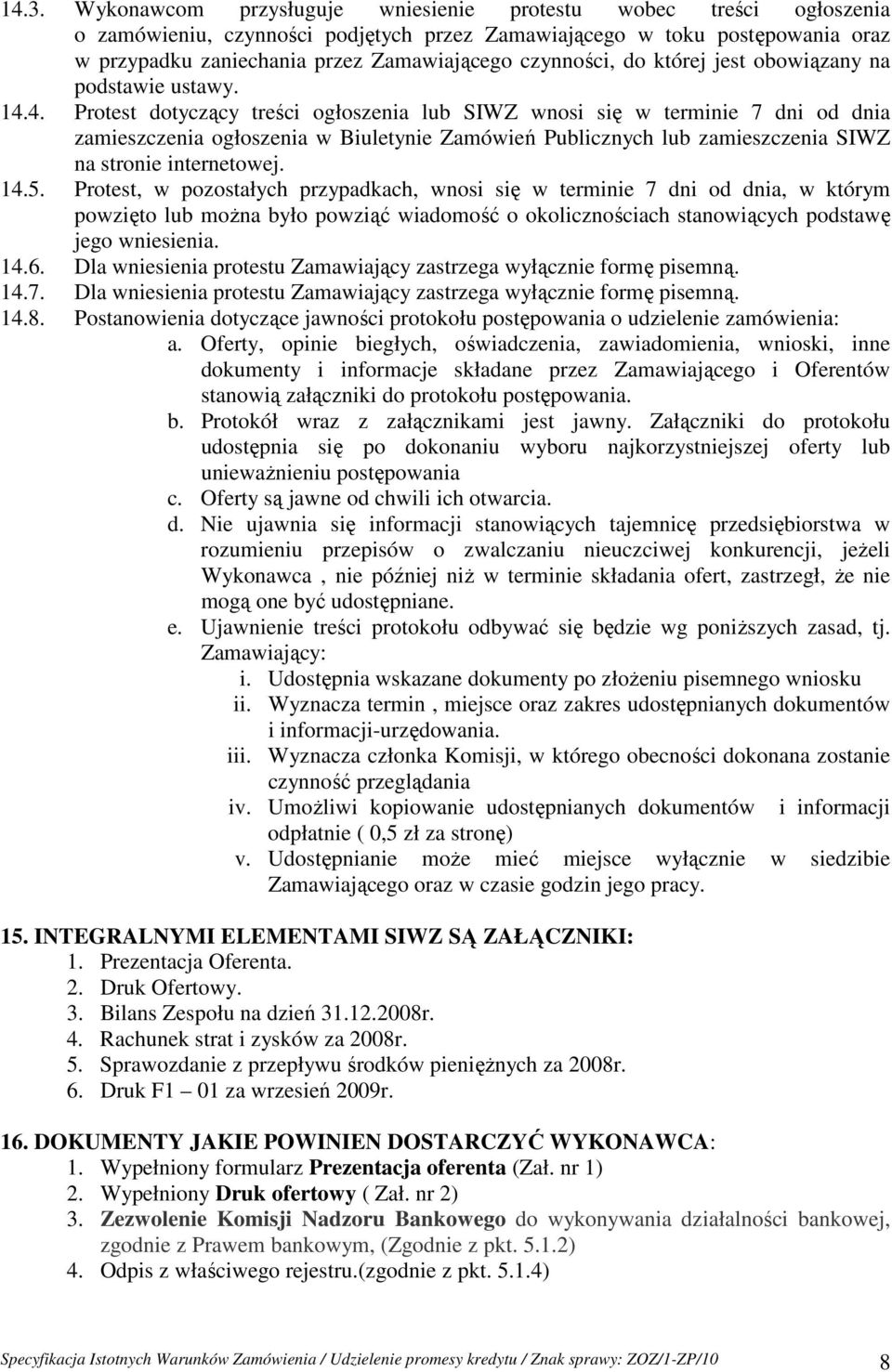4. Protest dotyczący treści ogłoszenia lub SIWZ wnosi się w terminie 7 dni od dnia zamieszczenia ogłoszenia w Biuletynie Zamówień Publicznych lub zamieszczenia SIWZ na stronie internetowej. 14.5.
