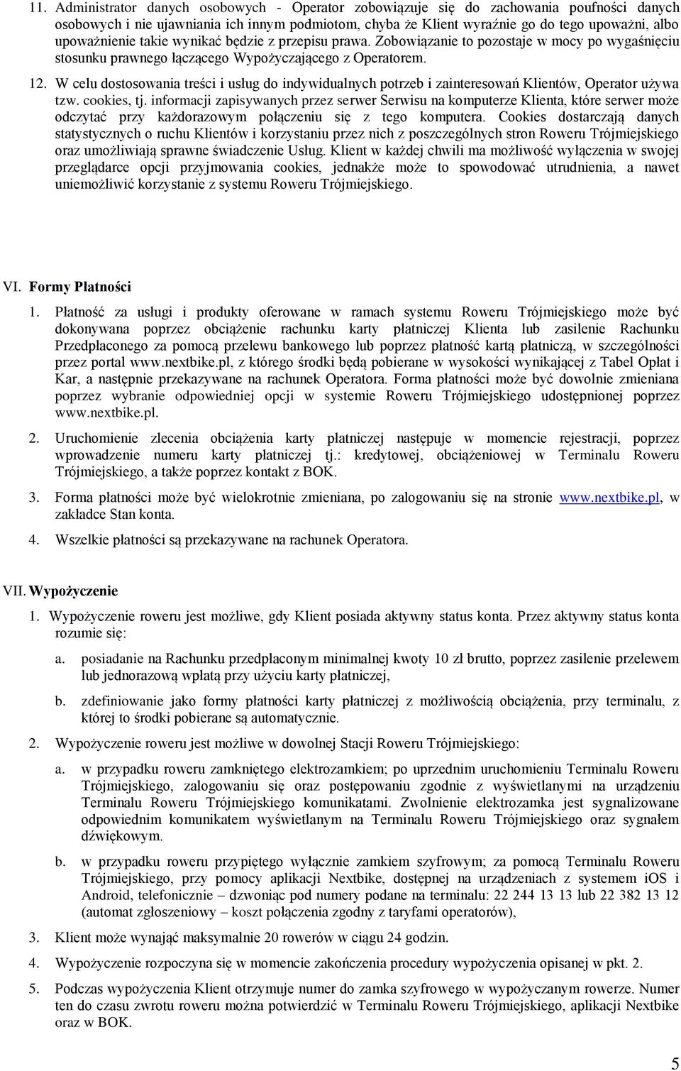 W celu dostosowania treści i usług do indywidualnych potrzeb i zainteresowań Klientów, Operator używa tzw. cookies, tj.