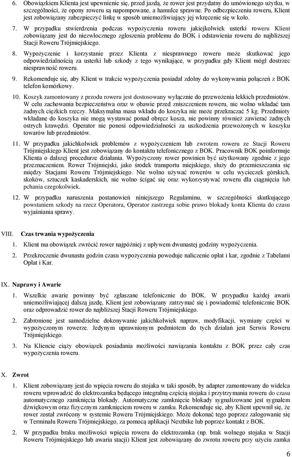 W przypadku stwierdzenia podczas wypożyczenia roweru jakiejkolwiek usterki roweru Klient zobowiązany jest do niezwłocznego zgłoszenia problemu do BOK i odstawienia roweru do najbliższej Stacji Roweru