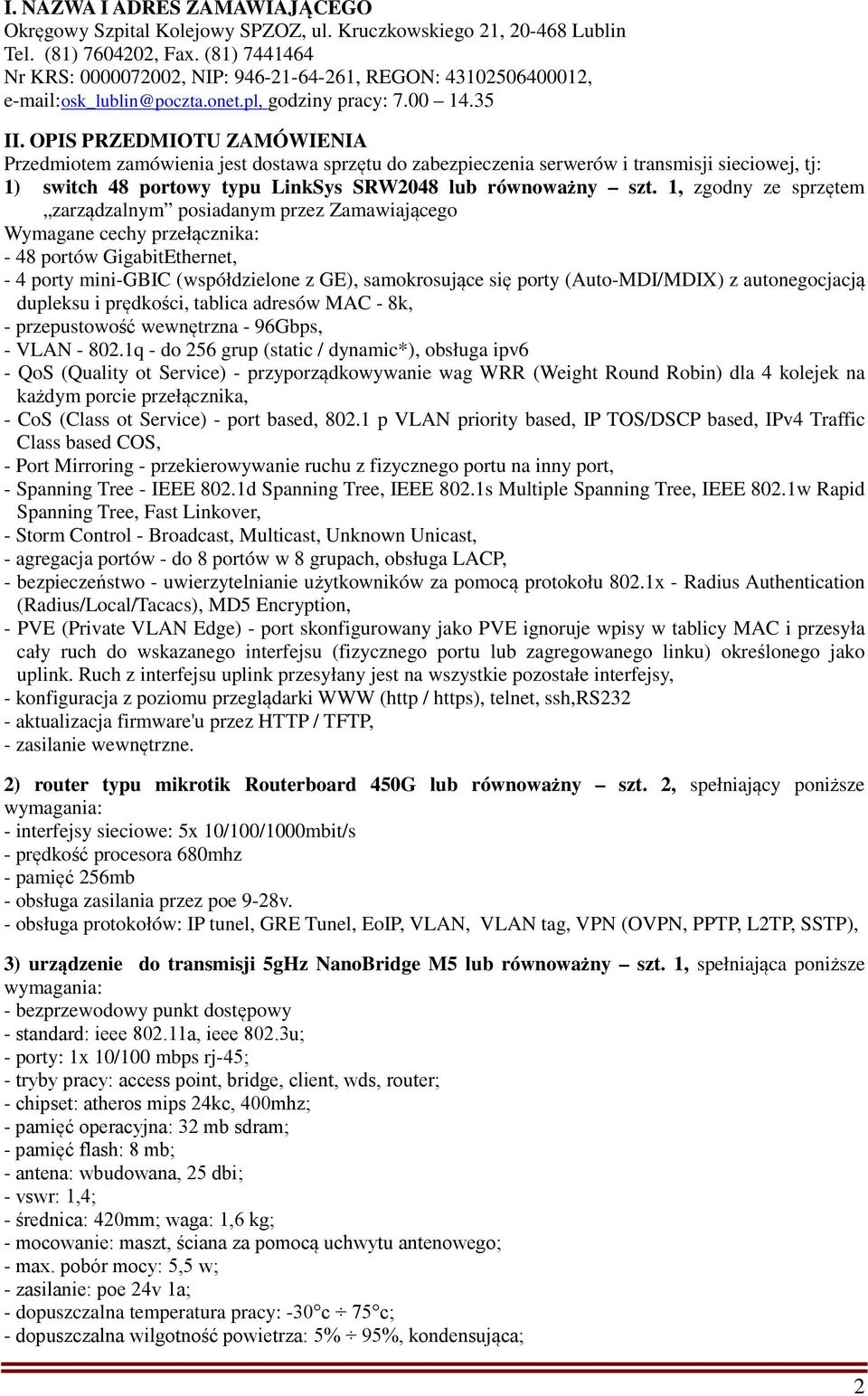 OPIS PRZEDMIOTU ZAMÓWIENIA Przedmiotem zamówienia jest dostawa sprzętu do zabezpieczenia serwerów i transmisji sieciowej, tj: 1) switch 48 portowy typu LinkSys SRW2048 lub równoważny szt.