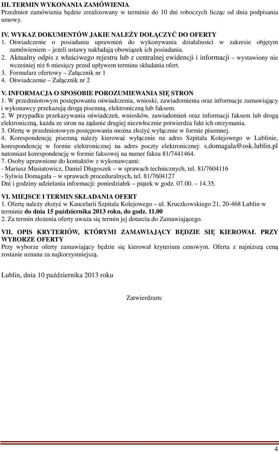 Aktualny odpis z właściwego rejestru lub z centralnej ewidencji i informacji wystawiony nie wcześniej niż 6 miesięcy przed upływem terminu składania ofert. 3. Formularz ofertowy Załącznik nr 1 4.