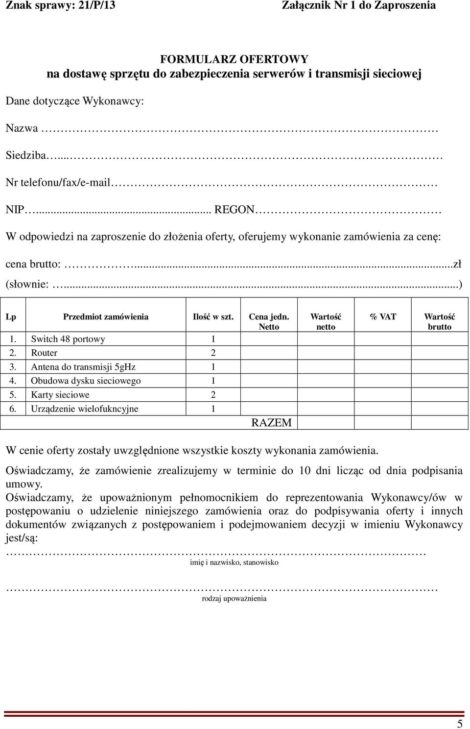 Cena jedn. Netto 1. Switch 48 portowy 1 2. Router 2 3. Antena do transmisji 5gHz 1 4. Obudowa dysku sieciowego 1 5. Karty sieciowe 2 6.