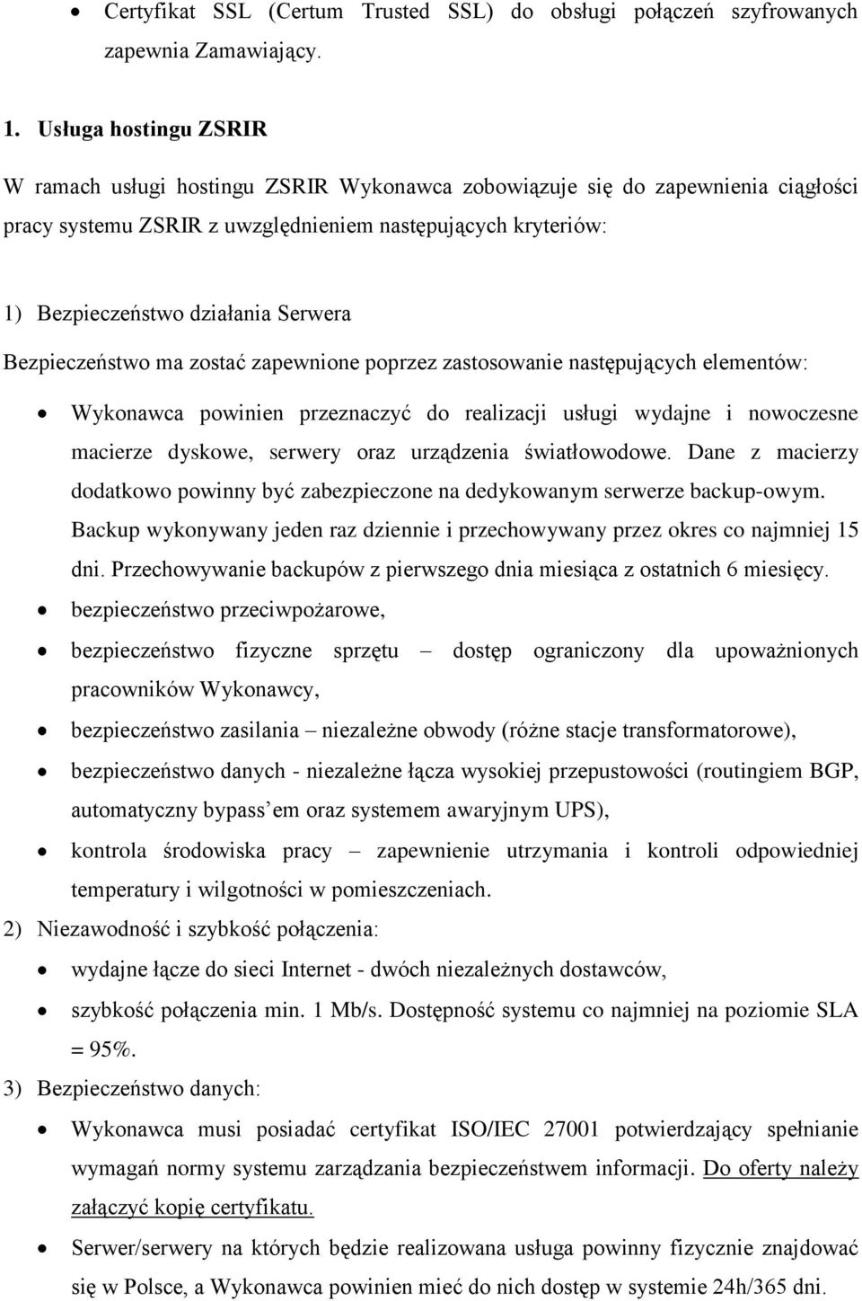 Serwera Bezpieczeństwo ma zostać zapewnione poprzez zastosowanie następujących elementów: Wykonawca powinien przeznaczyć do realizacji usługi wydajne i nowoczesne macierze dyskowe, serwery oraz