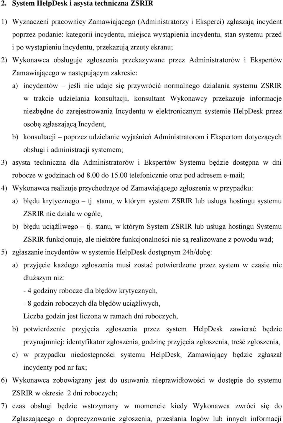 zakresie: a) incydentów jeśli nie udaje się przywrócić normalnego działania systemu ZSRIR w trakcie udzielania konsultacji, konsultant Wykonawcy przekazuje informacje niezbędne do zarejestrowania