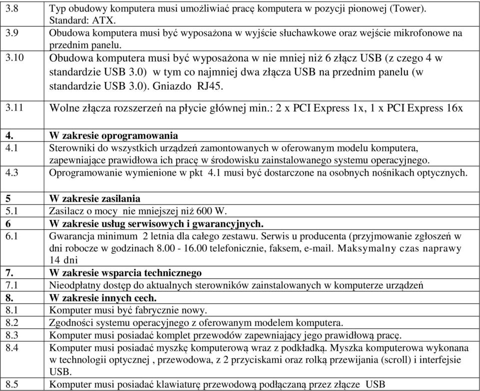 10 Obudowa komputera musi być wyposażona w nie mniej niż 6 złącz USB (z czego 4 w standardzie USB 3.0) w tym co najmniej dwa złącza USB na przednim panelu (w standardzie USB 3.0). Gniazdo RJ45. 3.11 Wolne złącza rozszerzeń na płycie głównej min.