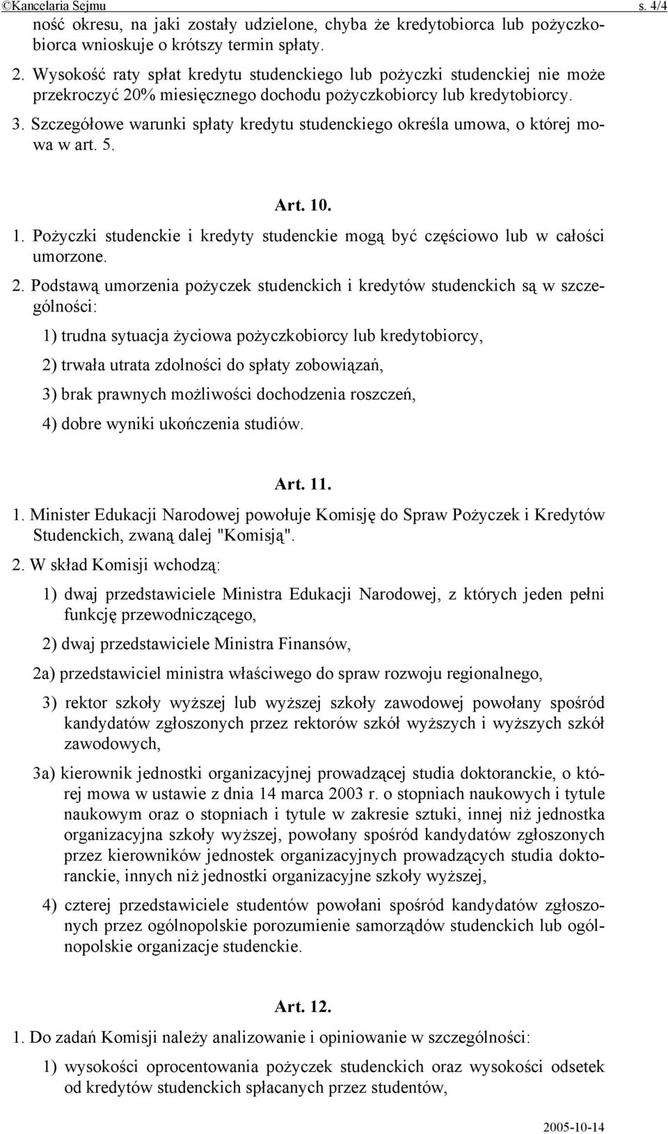 Szczegółowe warunki spłaty kredytu studenckiego określa umowa, o której mowa w art. 5. Art. 10. 1. Pożyczki studenckie i kredyty studenckie mogą być częściowo lub w całości umorzone. 2.