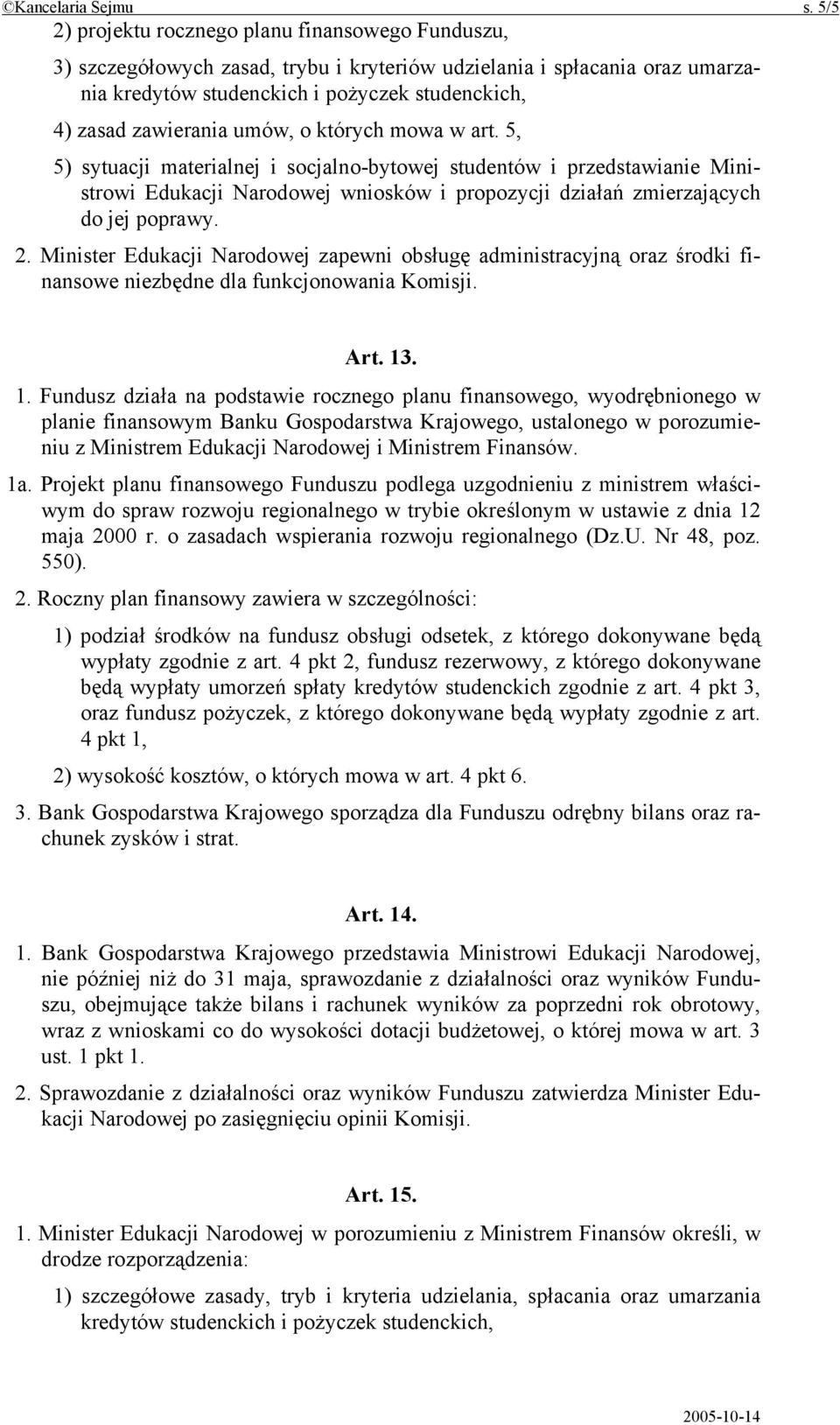 umów, o których mowa w art. 5, 5) sytuacji materialnej i socjalno-bytowej studentów i przedstawianie Ministrowi Edukacji Narodowej wniosków i propozycji działań zmierzających do jej poprawy. 2.