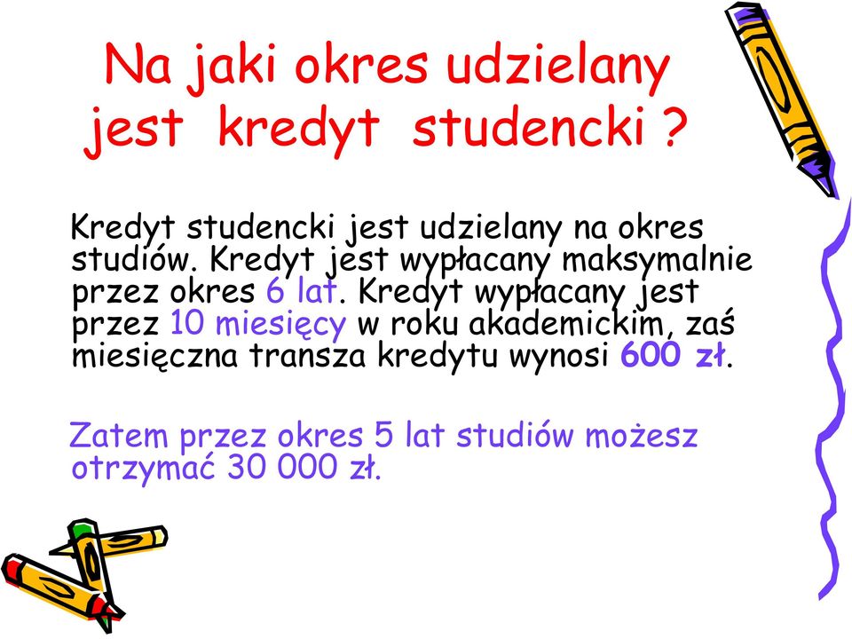 Kredyt jest wypłacany maksymalnie przez okres 6 lat.