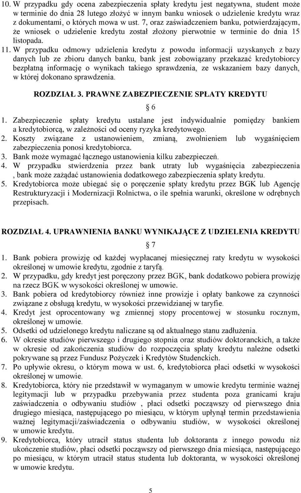 W przypadku odmowy udzielenia kredytu z powodu informacji uzyskanych z bazy danych lub ze zbioru danych banku, bank jest zobowiązany przekazać kredytobiorcy bezpłatną informację o wynikach takiego