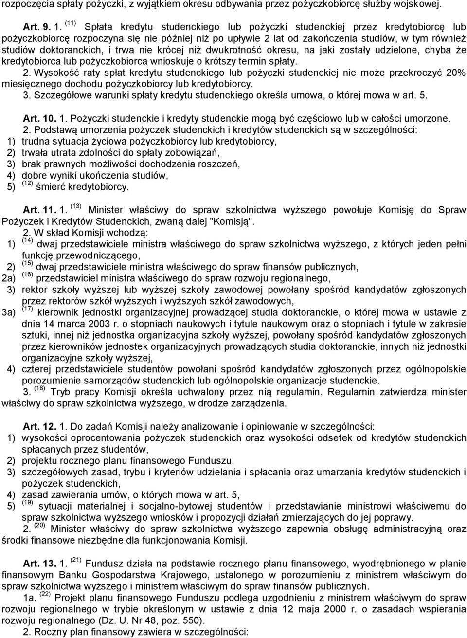 doktoranckich, i trwa nie krócej niż dwukrotność okresu, na jaki zostały udzielone, chyba że kredytobiorca lub pożyczkobiorca wnioskuje o krótszy termin spłaty. 2.