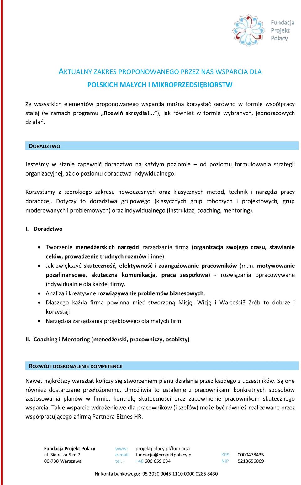 DORADZTWO Jesteśmy w stanie zapewnić doradztwo na każdym poziomie od poziomu formułowania strategii organizacyjnej, aż do poziomu doradztwa indywidualnego.