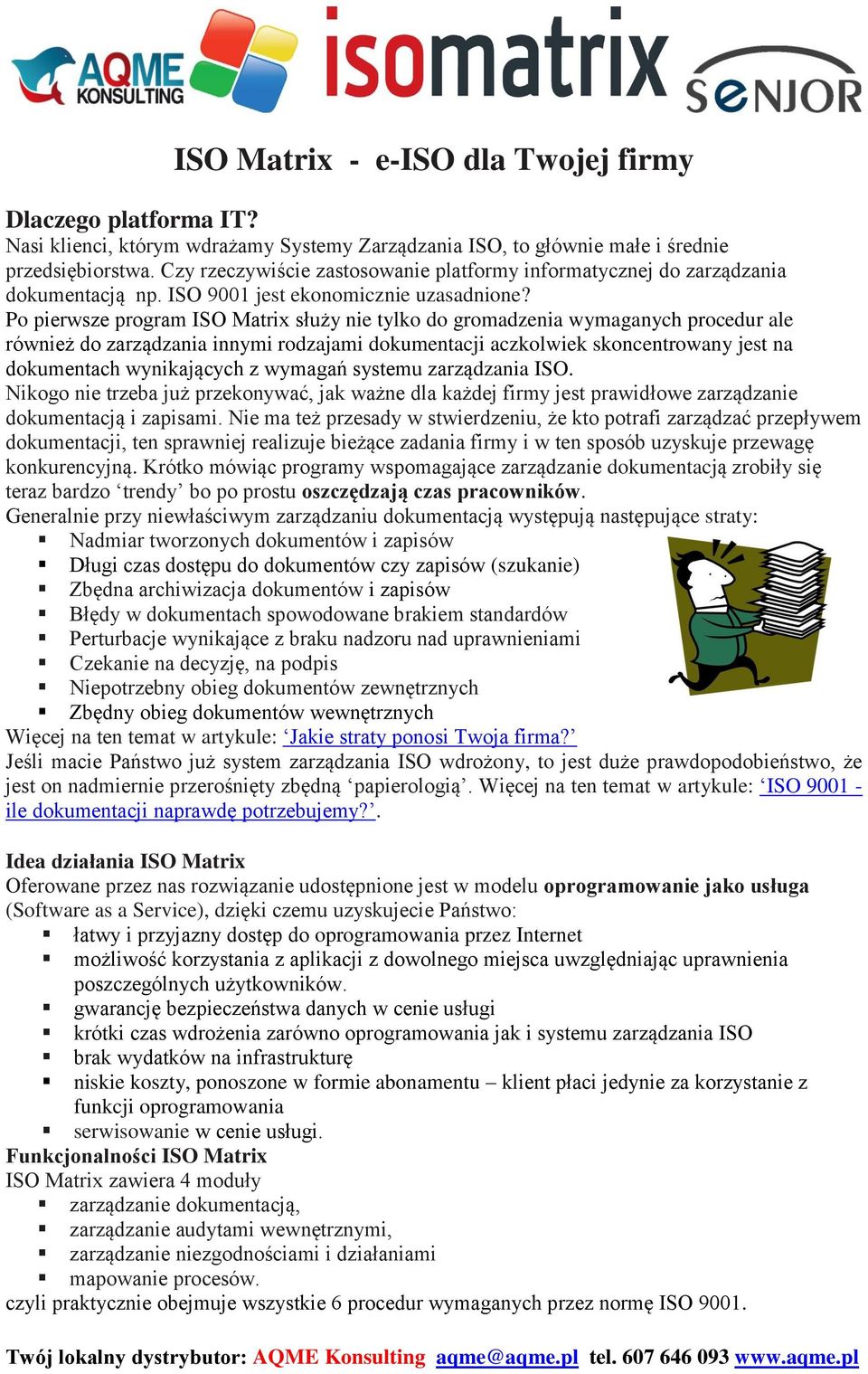 Po pierwsze program ISO Matrix służy nie tylko do gromadzenia wymaganych procedur ale również do zarządzania innymi rodzajami dokumentacji aczkolwiek skoncentrowany jest na dokumentach wynikających z