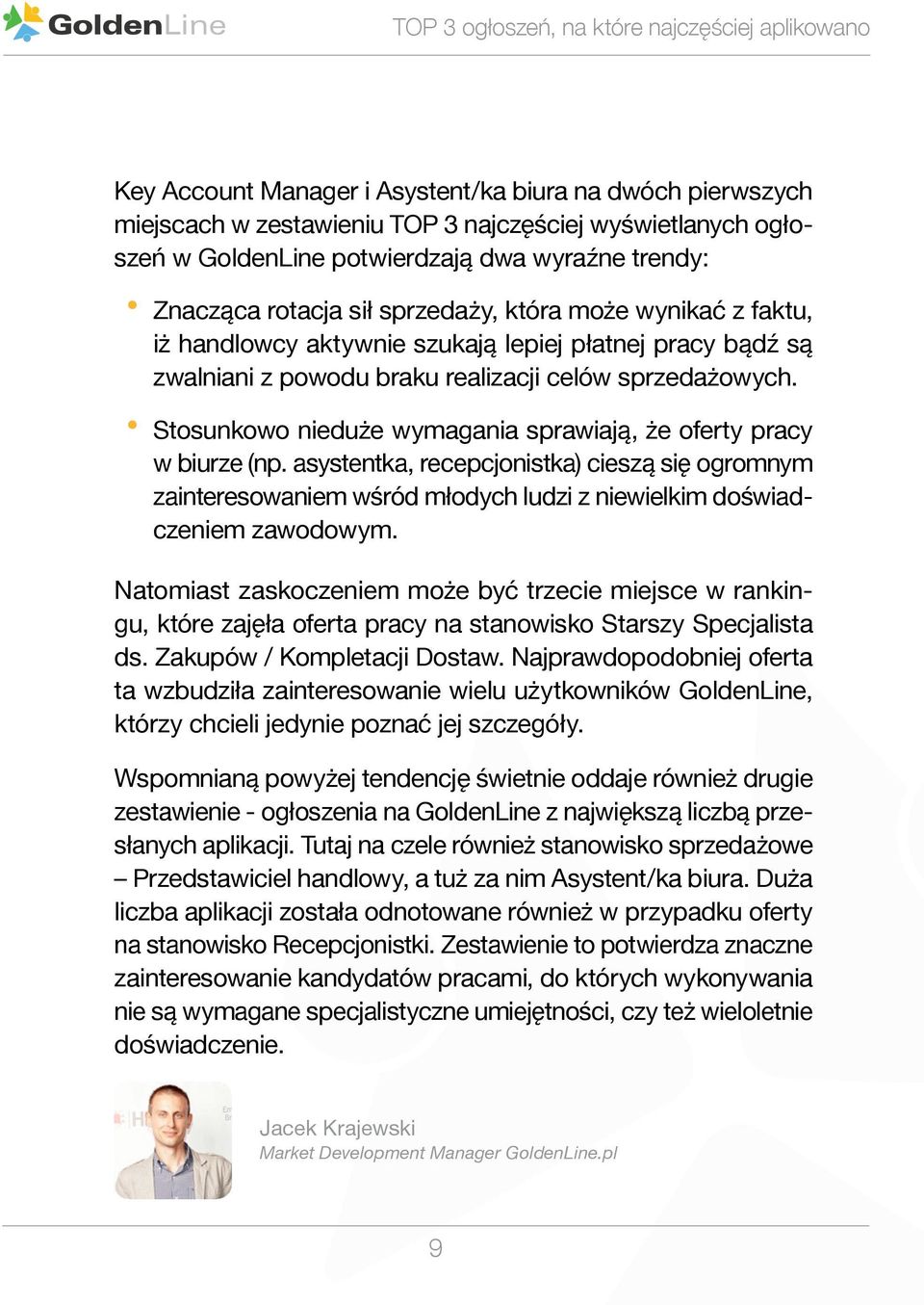 Stosunkowo nieduże wymagania sprawiają, że oferty pracy w biurze (np. asystentka, recepcjonistka) cieszą się ogromnym zainteresowaniem wśród młodych ludzi z niewielkim doświadczeniem zawodowym.