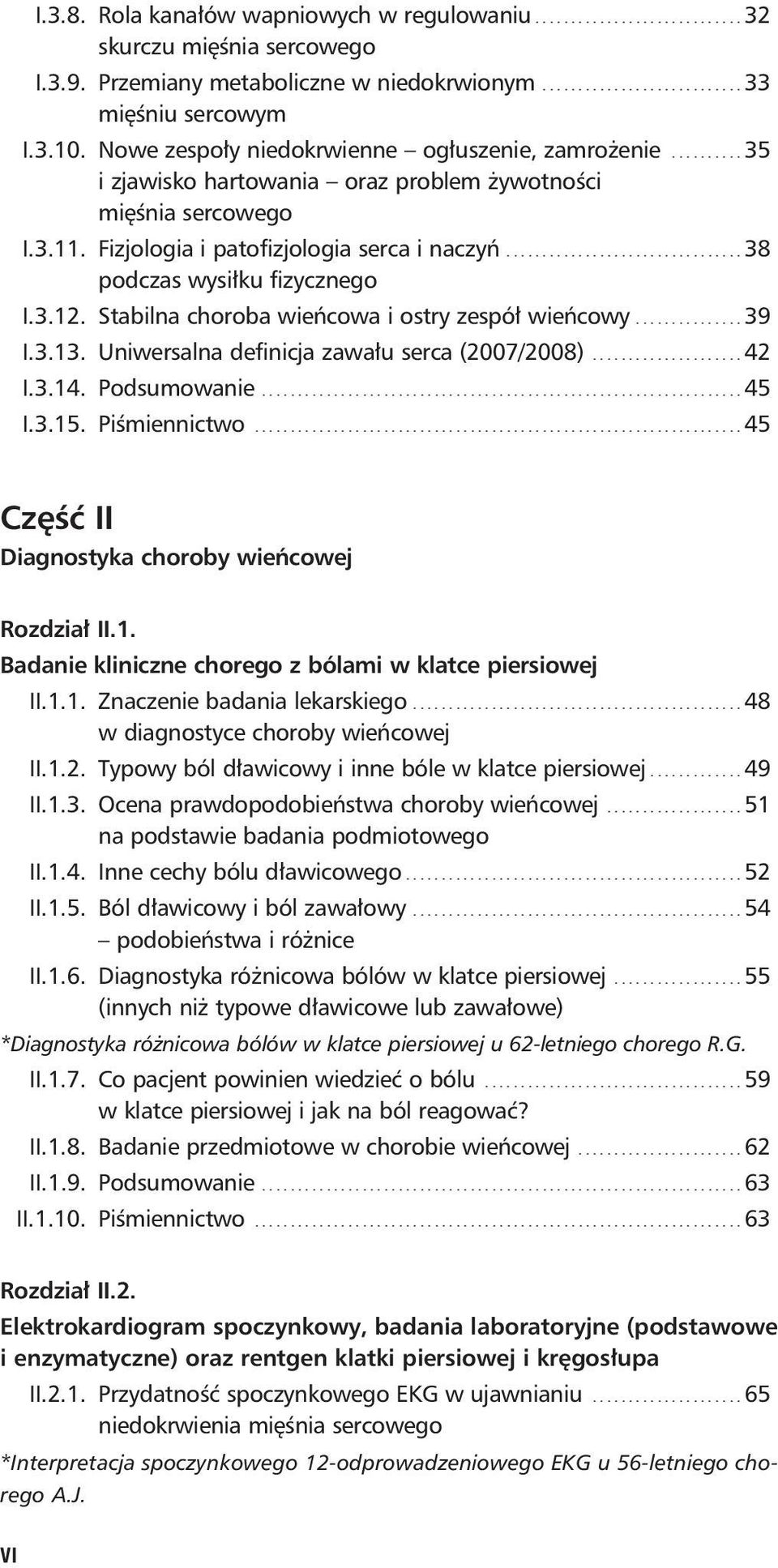 ................................ 38 podczas wysiłku fizycznego I.3.12. Stabilna choroba wieńcowa i ostry zespół wieńcowy............... 39 I.3.13. Uniwersalna definicja zawału serca (2007/2008)..................... 42 I.