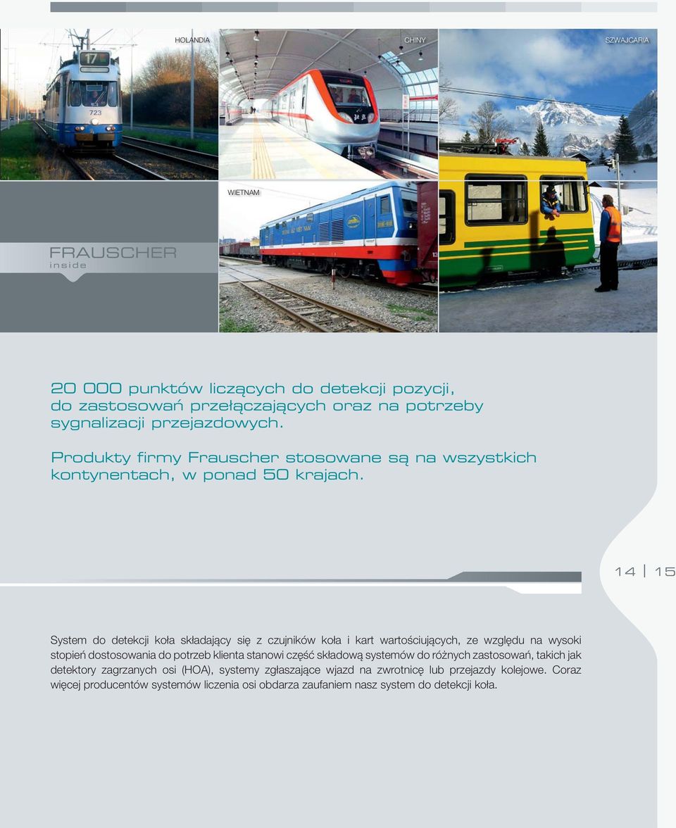 14 15 System do detekcji koła składający się z czujników koła i kart wartościujących, ze względu na wysoki stopień dostosowania do potrzeb klienta stanowi część