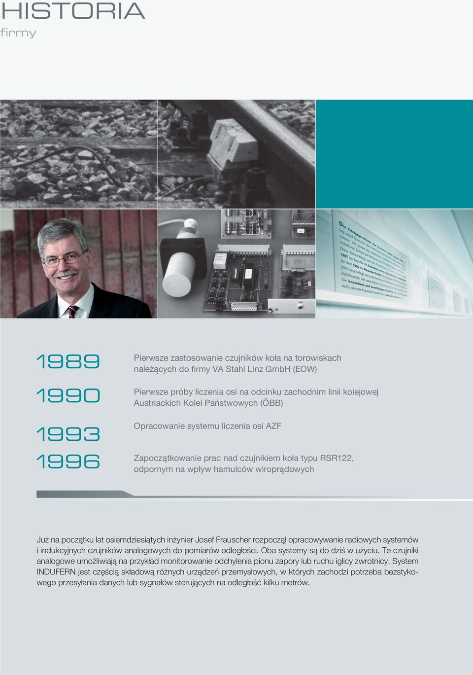 osiemdziesiątych inżynier Josef Frauscher rozpoczął opracowywanie radiowych systemów i indukcyjnych czujników analogowych do pomiarów odległości. Oba systemy są do dziś w użyciu.