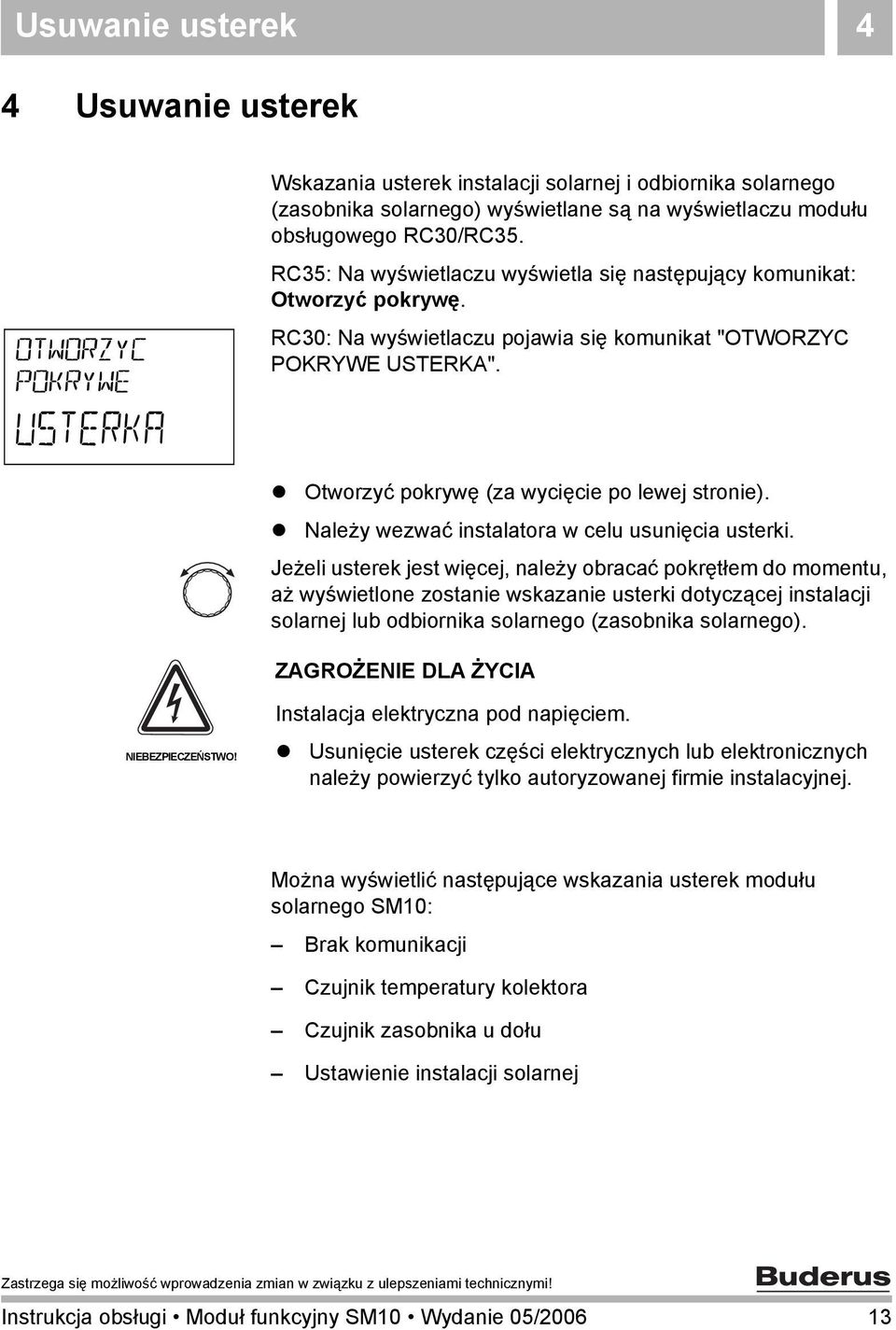 ! Otworzyć pokrywę (za wycięcie po lewej stronie).! Należy wezwać instalatora w celu usunięcia usterki.