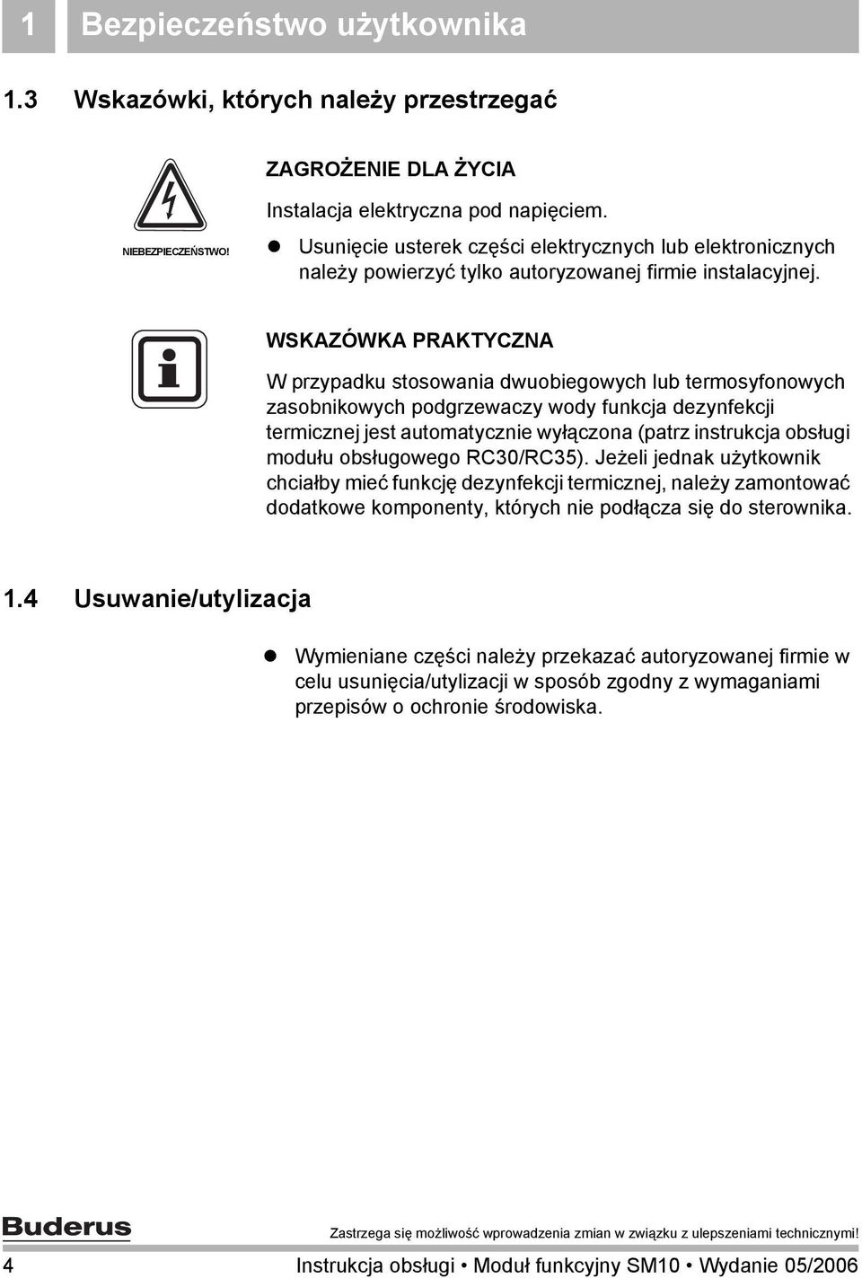 WSKAZÓWKA PRAKTYCZNA W przypadku stosowania dwuobiegowych lub termosyfonowych zasobnikowych podgrzewaczy wody funkcja dezynfekcji termicznej jest automatycznie wyłączona (patrz instrukcja obsługi