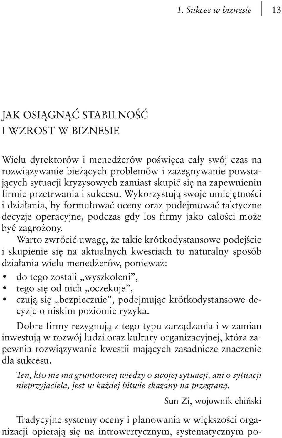 Wykorzystują swoje umiejętności i działania, by formułować oceny oraz podejmować taktyczne decyzje operacyjne, podczas gdy los firmy jako całości może być zagrożony.