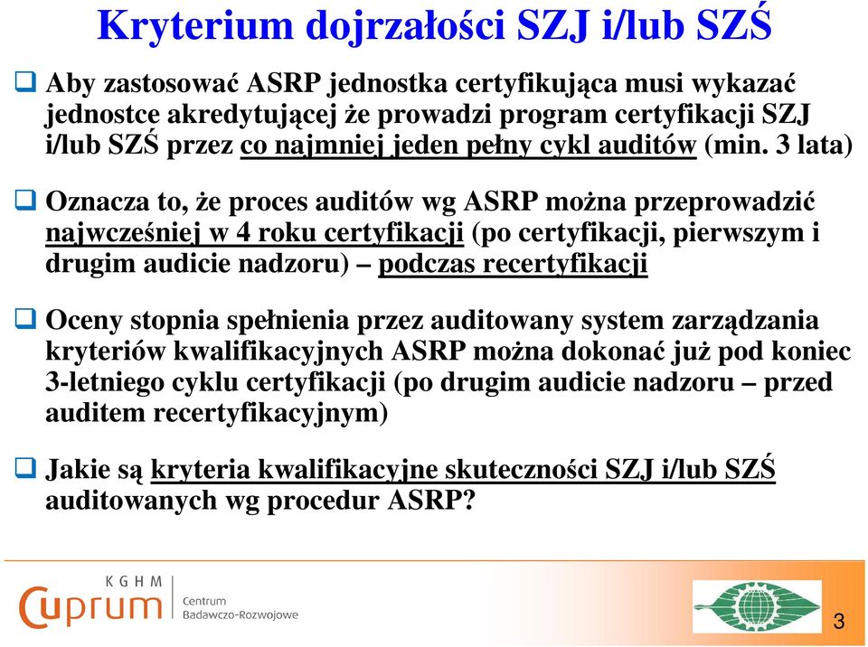 3 lata) Oznacza to, że proces auditów wg ASRP można przeprowadzić najwcześniej w 4 roku certyfikacji (po certyfikacji, pierwszym i drugim audicie nadzoru) podczas