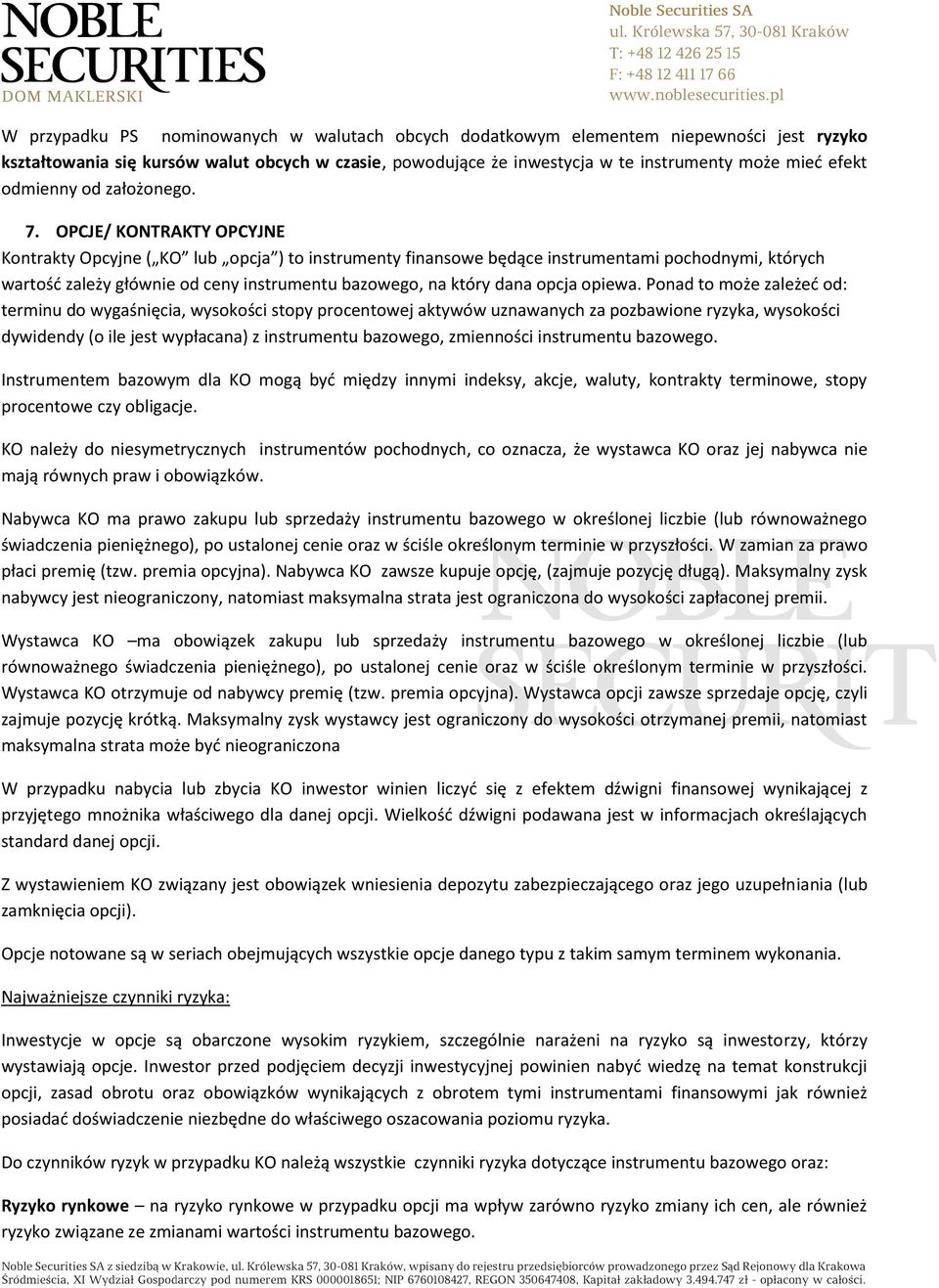 OPCJE/ KONTRAKTY OPCYJNE Kontrakty Opcyjne ( KO lub opcja ) to instrumenty finansowe będące instrumentami pochodnymi, których wartość zależy głównie od ceny instrumentu bazowego, na który dana opcja