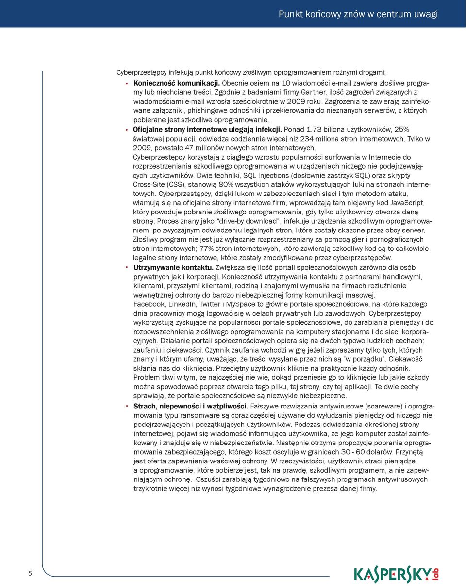 Zagrożenia te zawierają zainfekowane załączniki, phishingowe odnośniki i przekierowania do nieznanych serwerów, z których pobierane jest szkodliwe oprogramowanie.