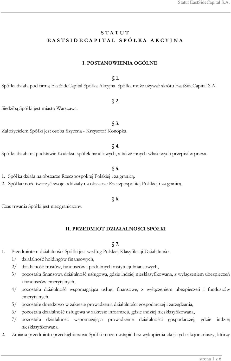 Spółka działa na podstawie Kodeksu spółek handlowych, a takŝe innych właściwych przepisów prawa. 4. 5. 1. Spółka działa na obszarze Rzeczpospolitej Polskiej i za granicą. 2.