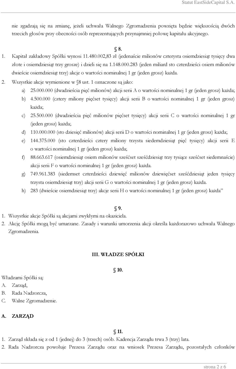 283 (jeden miliard sto czterdzieści osiem milionów dwieście osiemdziesiąt trzy) akcje o wartości nominalnej 1 gr (jeden grosz) kaŝda. 2. Wszystkie akcje wymienione w 8 ust. 1 oznaczone są jako: a) 25.