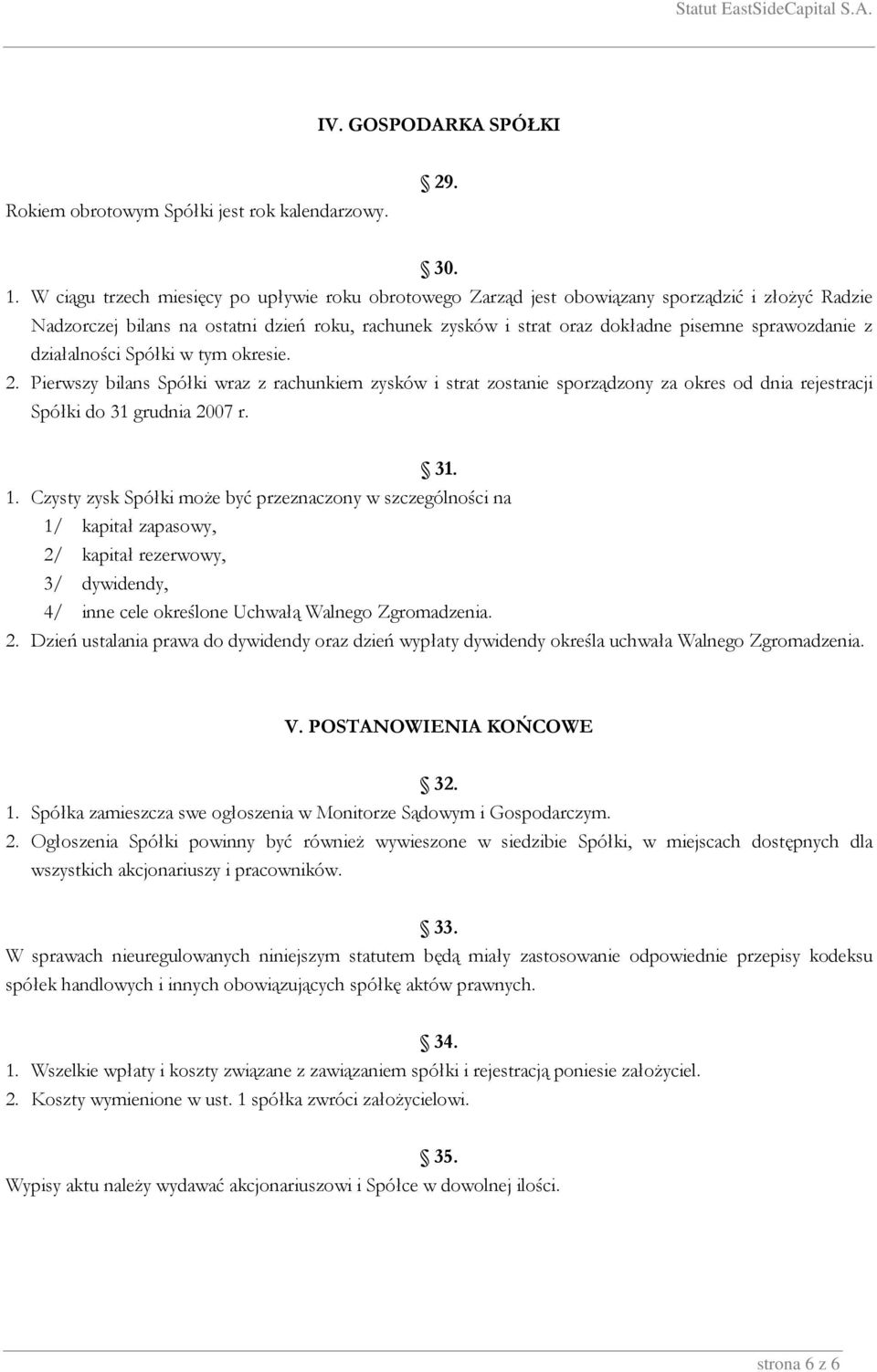 sprawozdanie z działalności Spółki w tym okresie. 2. Pierwszy bilans Spółki wraz z rachunkiem zysków i strat zostanie sporządzony za okres od dnia rejestracji Spółki do 31 grudnia 2007 r. 31. 1.