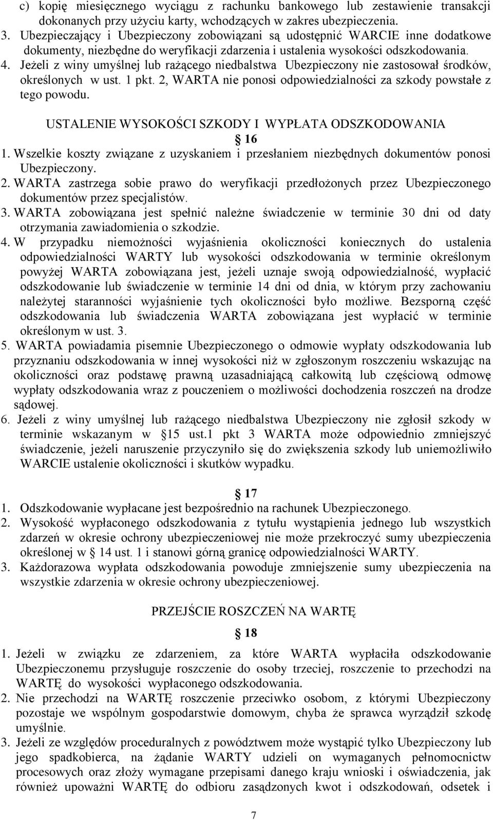 Jeżeli z winy umyślnej lub rażącego niedbalstwa Ubezpieczony nie zastosował środków, określonych w ust. 1 pkt. 2, WARTA nie ponosi odpowiedzialności za szkody powstałe z tego powodu.