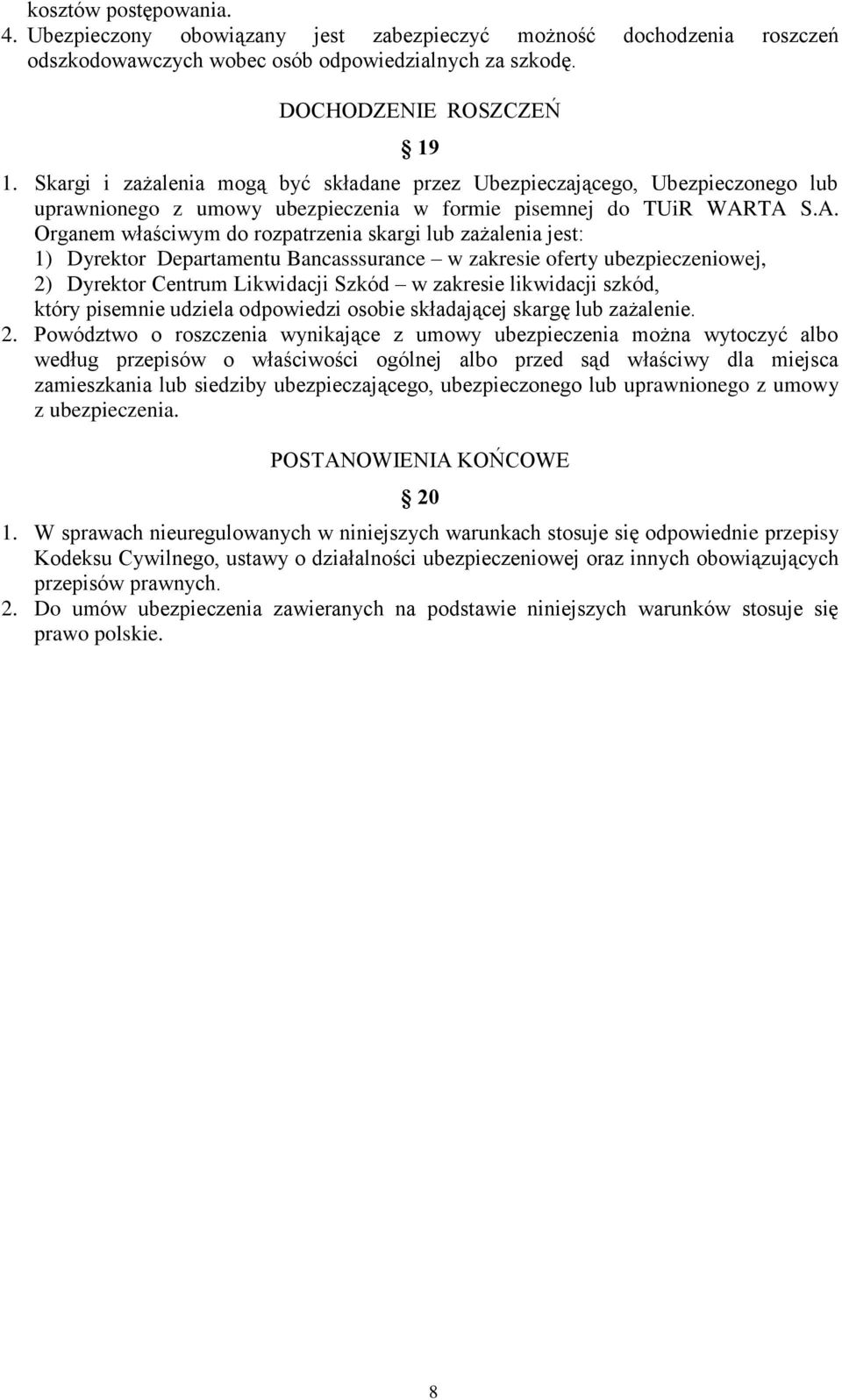 TA S.A. Organem właściwym do rozpatrzenia skargi lub zażalenia jest: 1) Dyrektor Departamentu Bancasssurance w zakresie oferty ubezpieczeniowej, 2) Dyrektor Centrum Likwidacji Szkód w zakresie