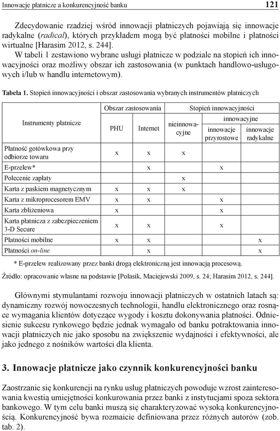 W tabeli 1 zestawiono wybrane usługi płatnicze w podziale na stopień ich innowacyjności oraz możliwy obszar ich zastosowania (w punktach handlowo-usługowych i/lub w handlu internetowym). Tabela 1.