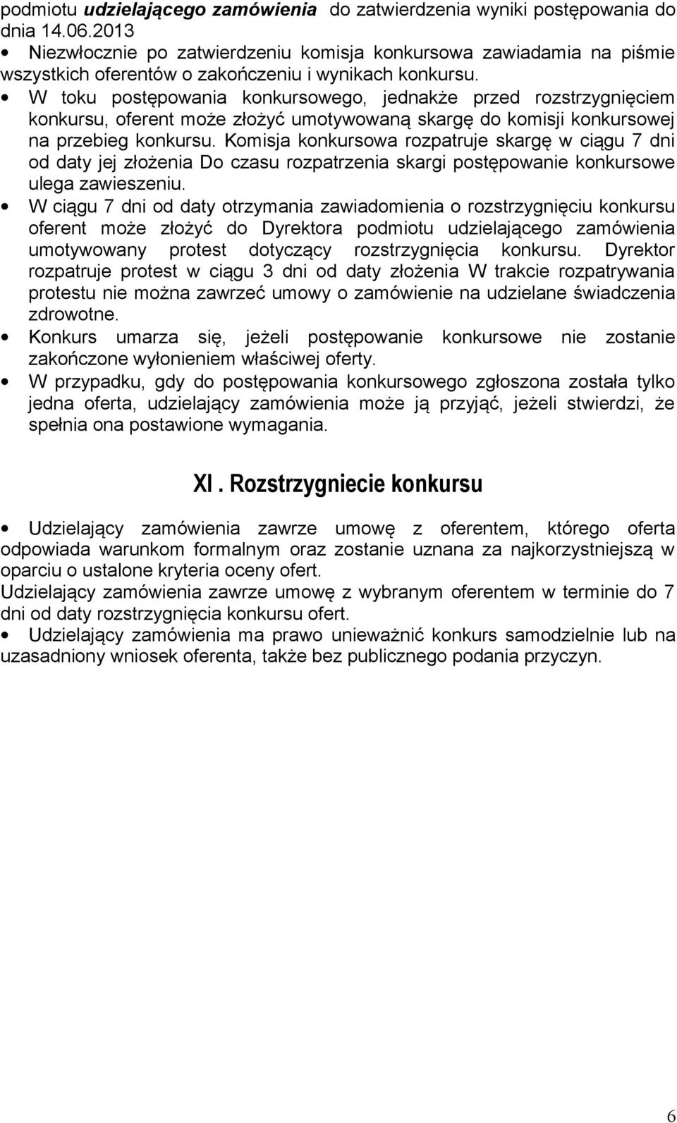 W toku postępowania konkursowego, jednakże przed rozstrzygnięciem konkursu, oferent może złożyć umotywowaną skargę do komisji konkursowej na przebieg konkursu.