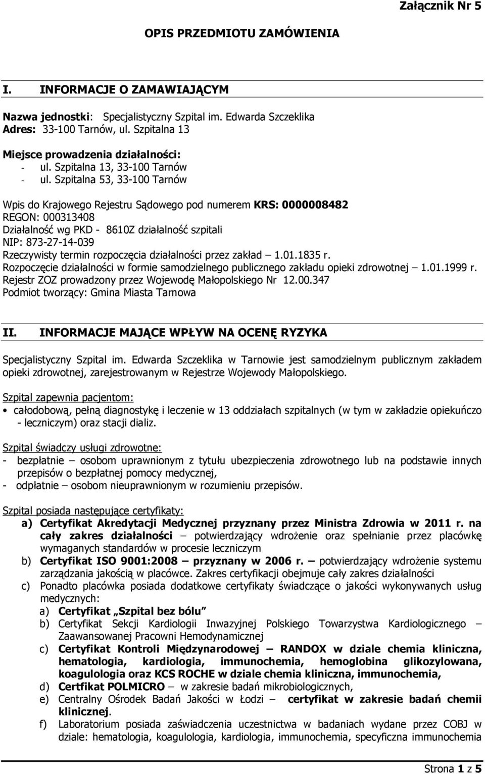 Szpitalna 53, 33-100 Tarnów Wpis do Krajowego Rejestru Sądowego pod numerem KRS: 0000008482 REGON: 000313408 Działalność wg PKD - 8610Z działalność szpitali NIP: 873-27-14-039 Rzeczywisty termin