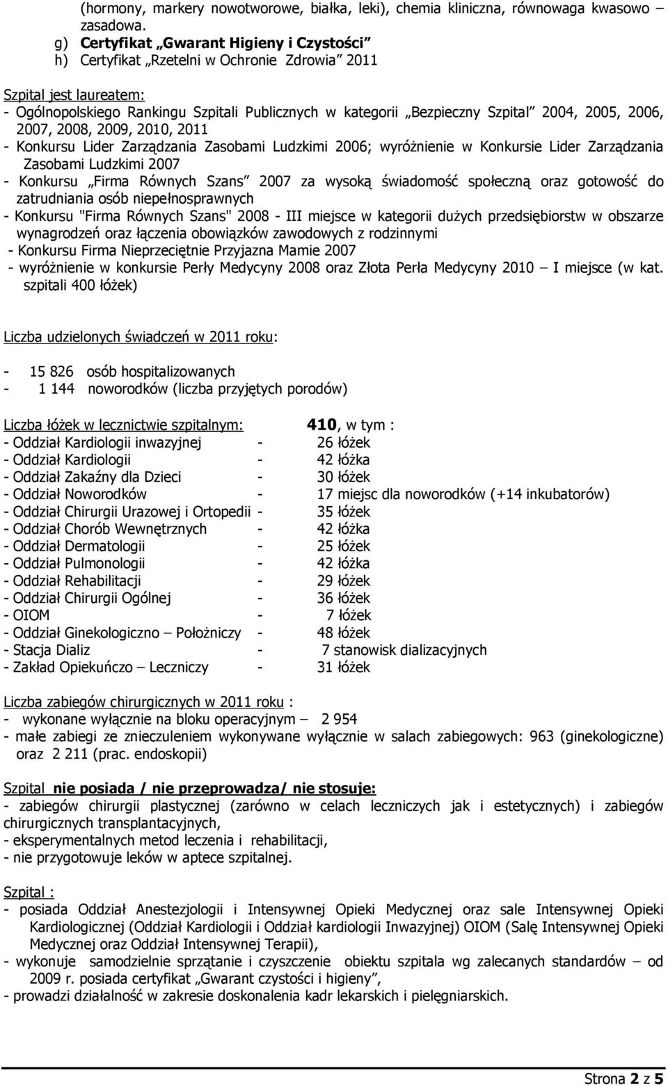 2005, 2006, 2007, 2008, 2009, 2010, 2011 - Konkursu Lider Zarządzania Zasobami Ludzkimi 2006; wyróżnienie w Konkursie Lider Zarządzania Zasobami Ludzkimi 2007 - Konkursu Firma Równych Szans 2007 za