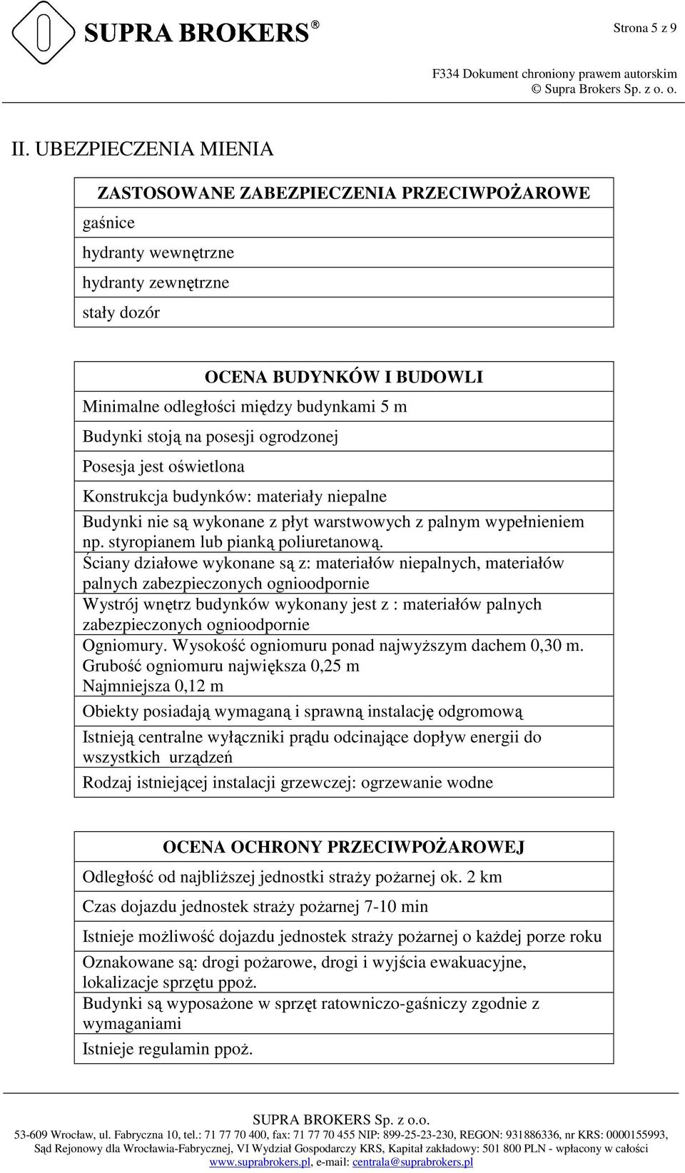 stoją na posesji ogrodzonej Posesja jest oświetlona Konstrukcja budynków: materiały niepalne Budynki nie są wykonane z płyt warstwowych z palnym wypełnieniem np. styropianem lub pianką poliuretanową.
