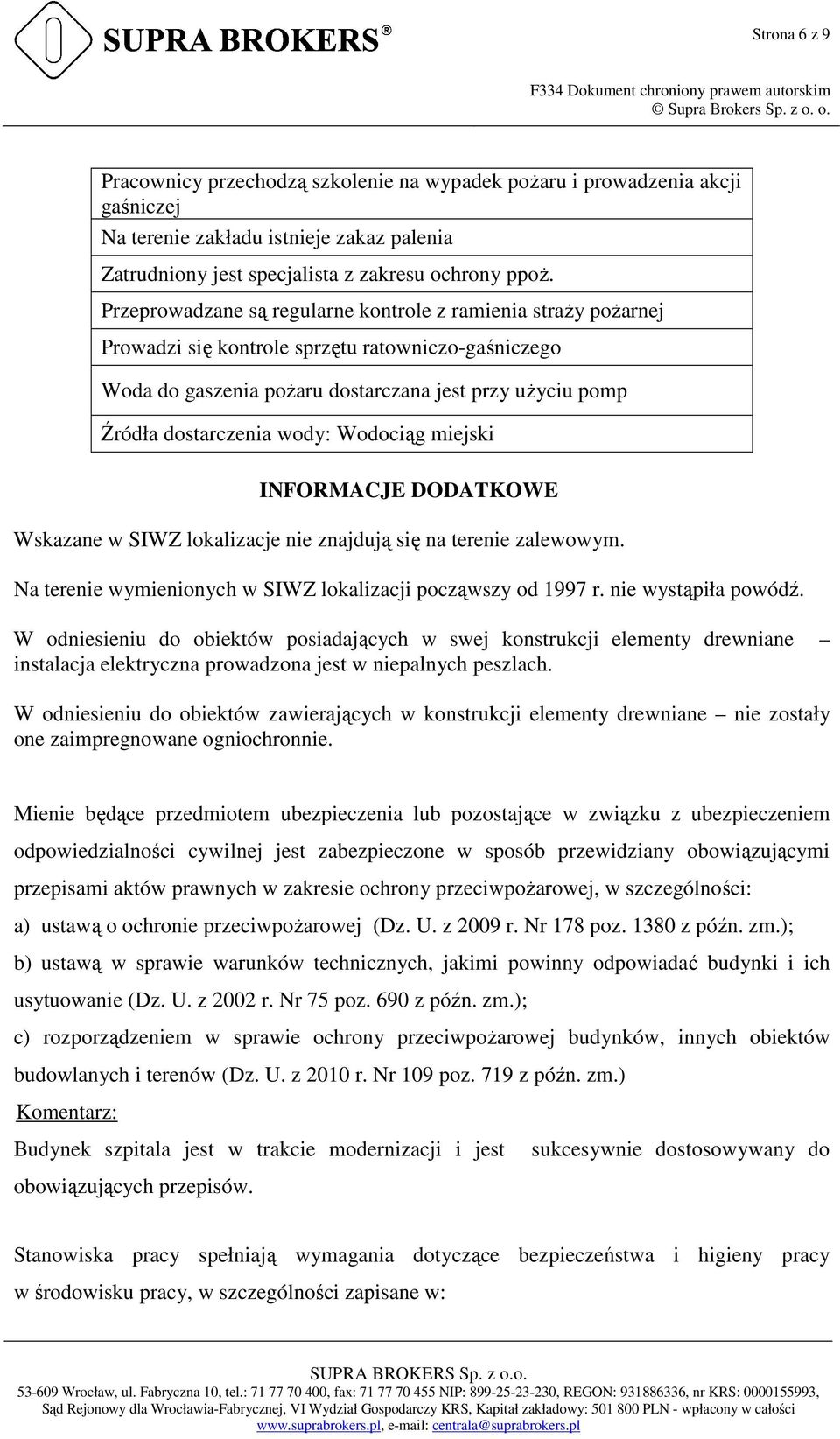 Wodociąg miejski INFORMACJE DODATKOWE Wskazane w SIWZ lokalizacje nie znajdują się na terenie zalewowym. Na terenie wymienionych w SIWZ lokalizacji począwszy od 1997 r. nie wystąpiła powódź.