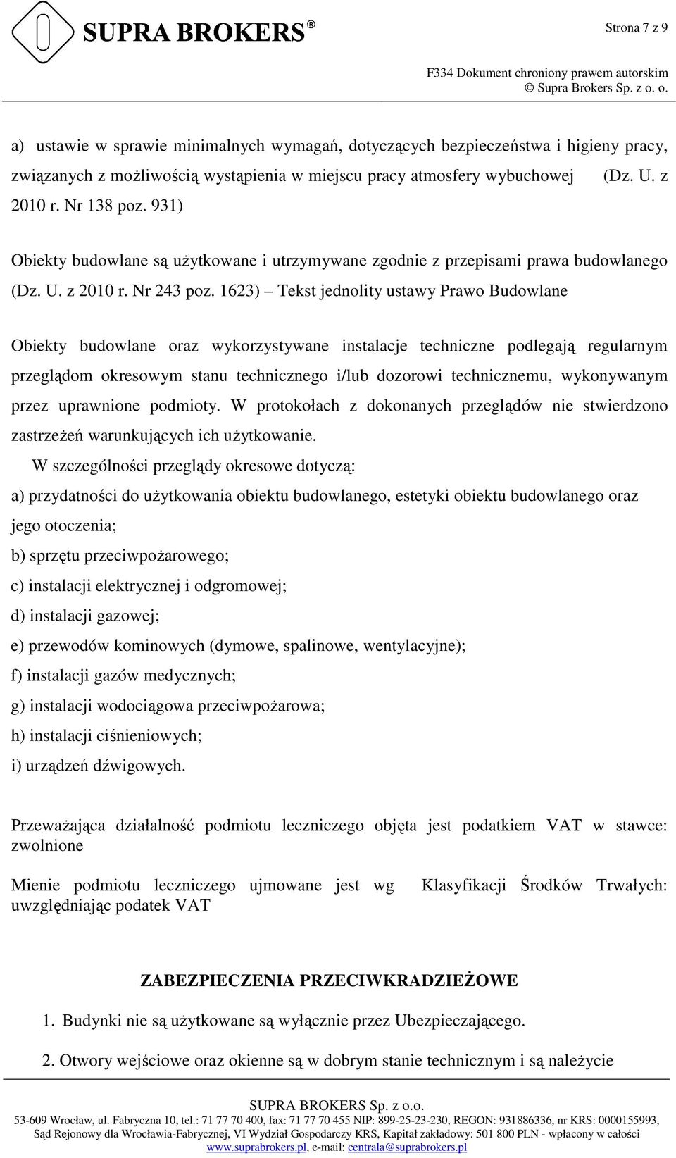 1623) Tekst jednolity ustawy Prawo Budowlane Obiekty budowlane oraz wykorzystywane instalacje techniczne podlegają regularnym przeglądom okresowym stanu technicznego i/lub dozorowi technicznemu,