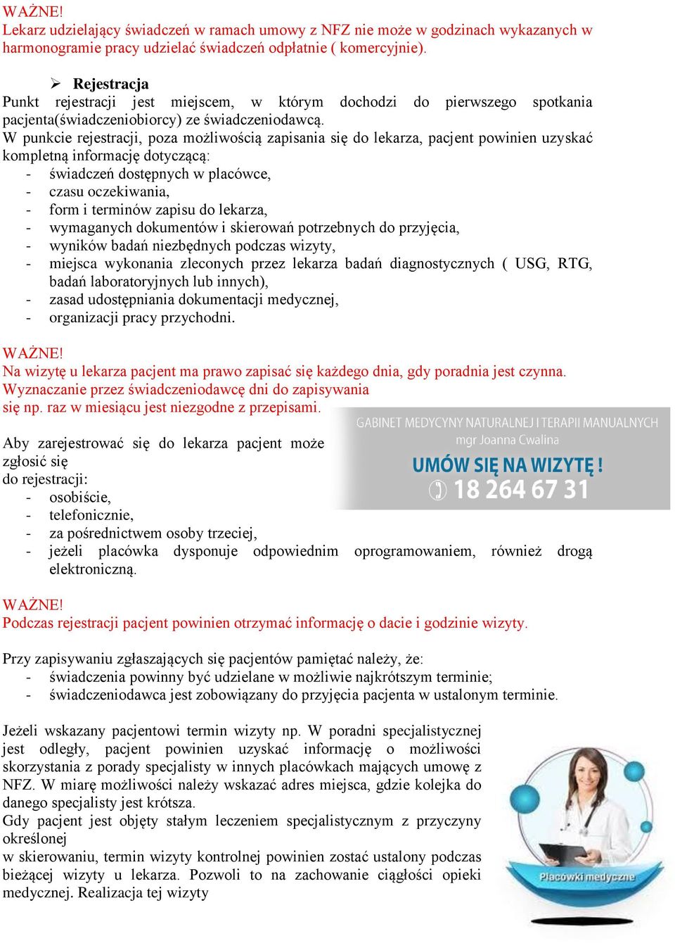 W punkcie rejestracji, poza możliwością zapisania się do lekarza, pacjent powinien uzyskać kompletną informację dotyczącą: - świadczeń dostępnych w placówce, - czasu oczekiwania, - form i terminów