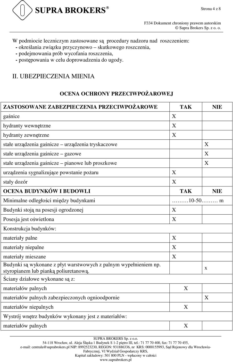 UBEZPIECZENIA MIENIA OCENA OCHRONY PRZECIWPOŻAROWEJ ZASTOSOWANE ZABEZPIECZENIA PRZECIWPOŻAROWE TAK NIE gaśnice hydranty wewnętrzne hydranty zewnętrzne stałe urządzenia gaśnicze urządzenia tryskaczowe