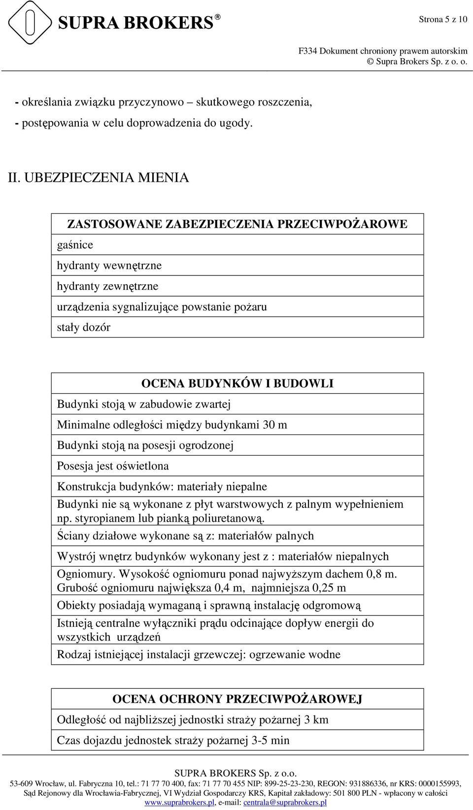 stoją w zabudowie zwartej Minimalne odległości między budynkami 30 m Budynki stoją na posesji ogrodzonej Posesja jest oświetlona Konstrukcja budynków: materiały niepalne Budynki nie są wykonane z