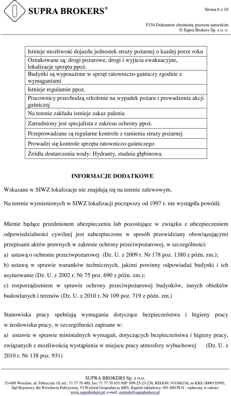 Pracownicy przechodzą szkolenie na wypadek poŝaru i prowadzenia akcji gaśniczej Na terenie zakładu istnieje zakaz palenia Zatrudniony jest specjalista z zakresu ochrony ppoŝ.