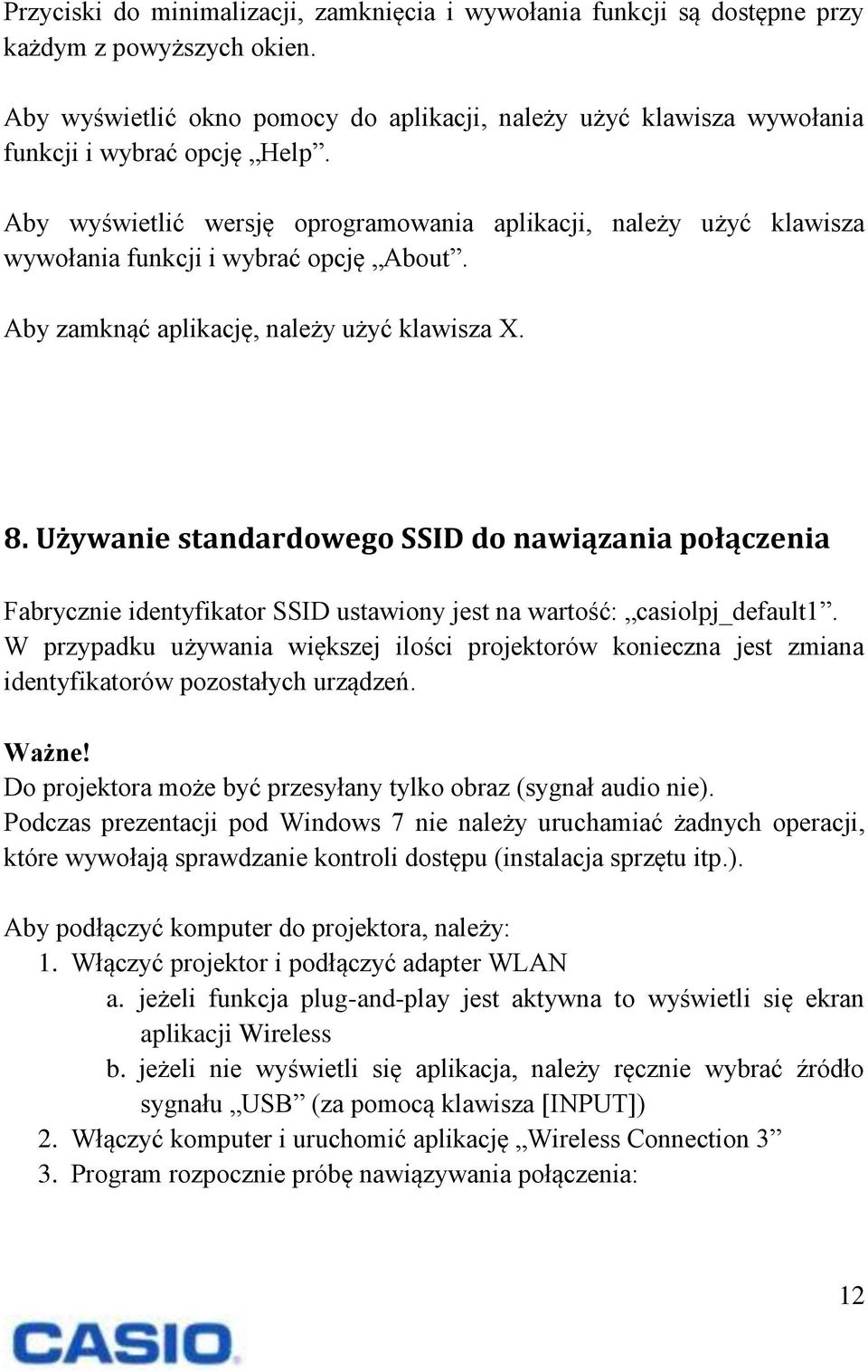Aby wyświetlić wersję oprogramowania aplikacji, należy użyć klawisza wywołania funkcji i wybrać opcję About. Aby zamknąć aplikację, należy użyć klawisza X. 8.